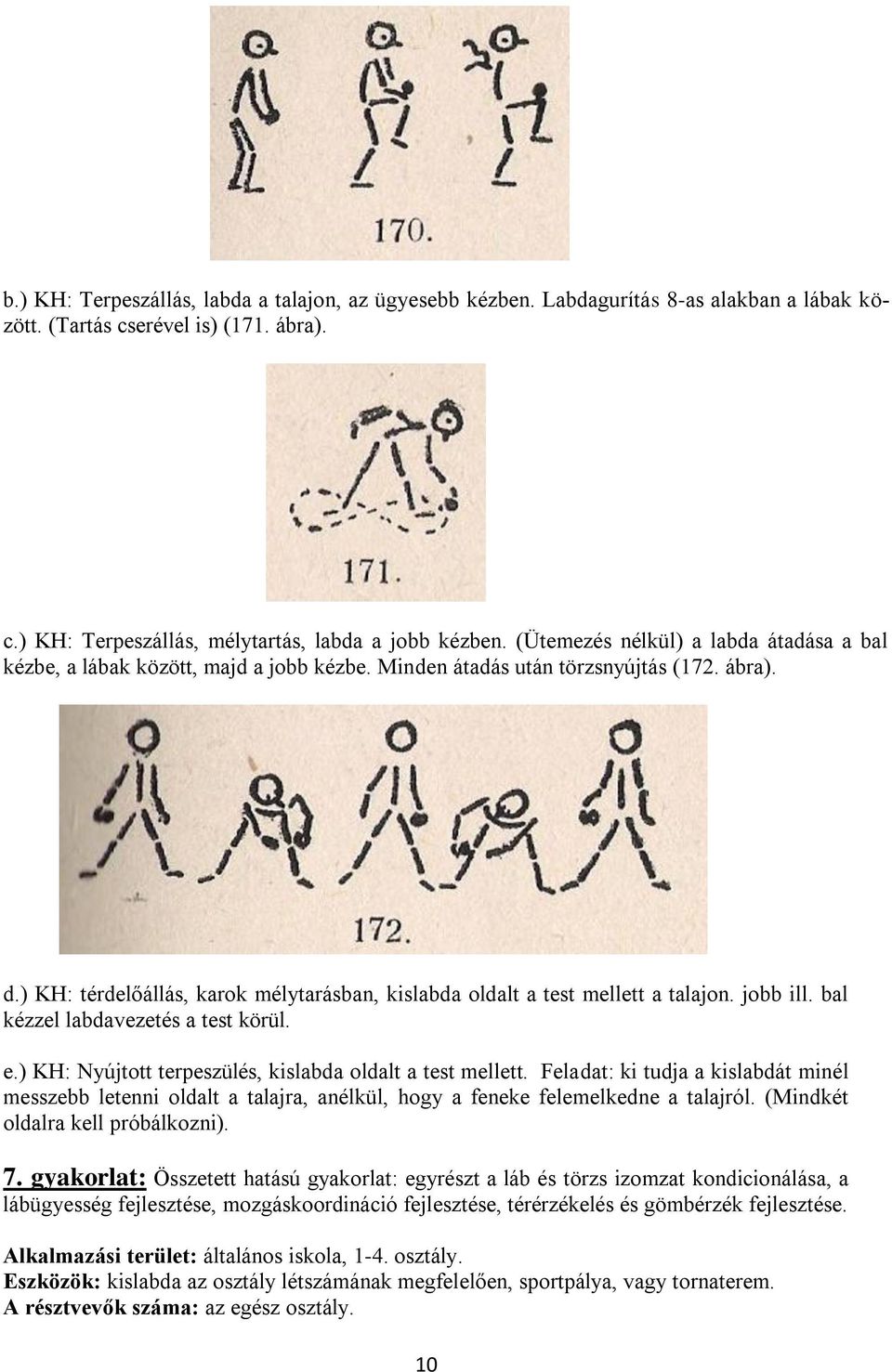 ) KH: térdelőállás, karok mélytarásban, kislabda oldalt a test mellett a talajon. jobb ill. bal kézzel labdavezetés a test körül. e.) KH: Nyújtott terpeszülés, kislabda oldalt a test mellett.