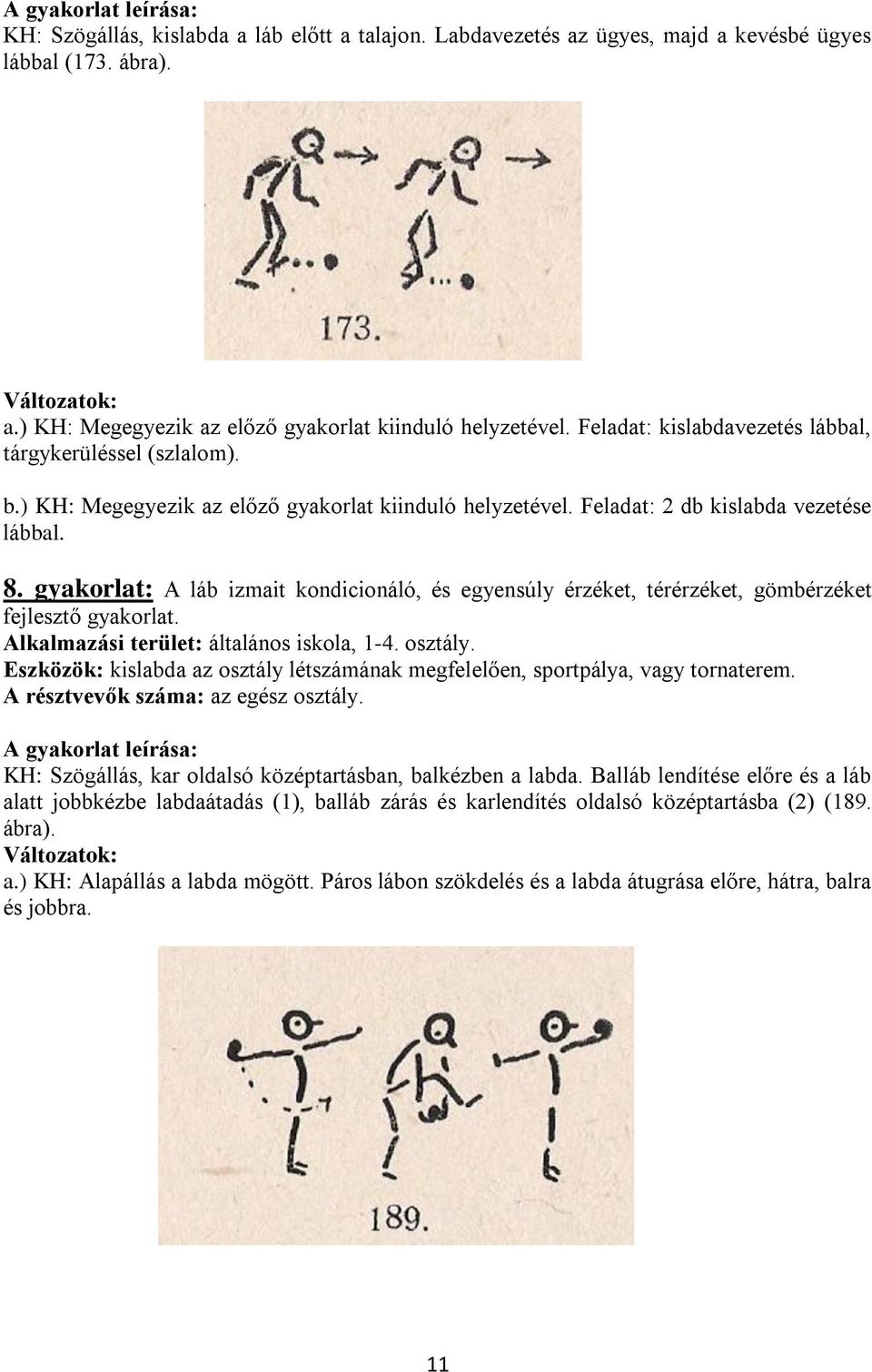 gyakorlat: A láb izmait kondicionáló, és egyensúly érzéket, térérzéket, gömbérzéket fejlesztő gyakorlat. Alkalmazási terület: általános iskola, 1-4. osztály.