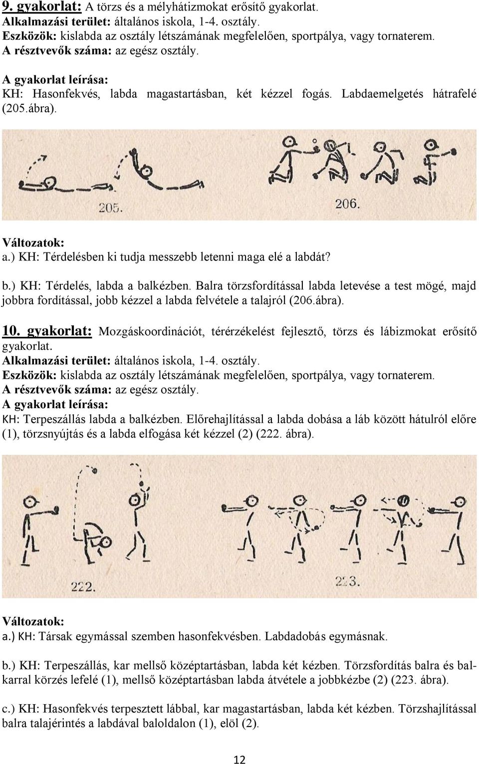 ) KH: Térdelés, labda a balkézben. Balra törzsfordítással labda letevése a test mögé, majd jobbra fordítással, jobb kézzel a labda felvétele a talajról (206.ábra). 10.