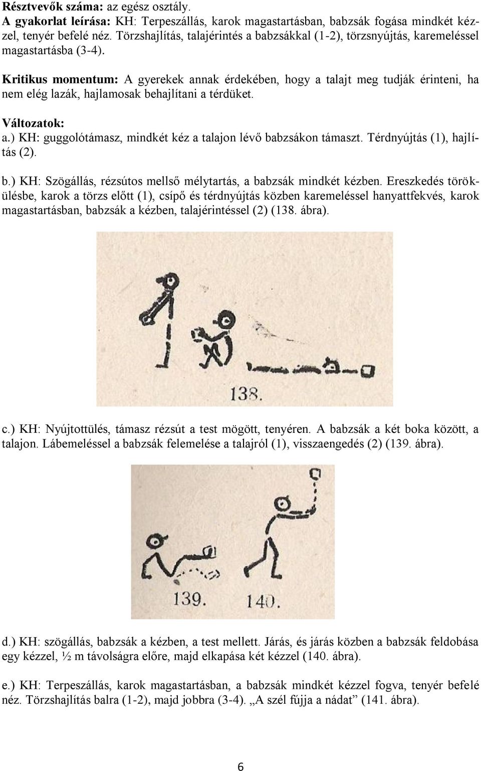 Kritikus momentum: A gyerekek annak érdekében, hogy a talajt meg tudják érinteni, ha nem elég lazák, hajlamosak behajlítani a térdüket. Változatok: a.