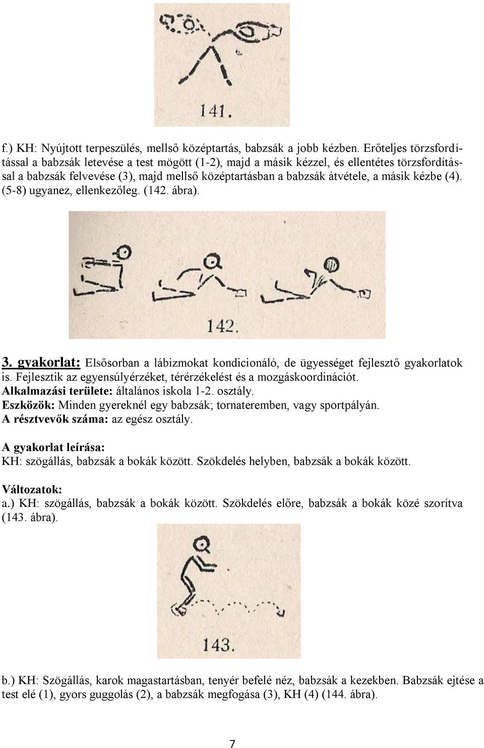 kézbe (4). (5-8) ugyanez, ellenkezőleg. (142. ábra). 3. gyakorlat: Elsősorban a lábizmokat kondicionáló, de ügyességet fejlesztő gyakorlatok is.