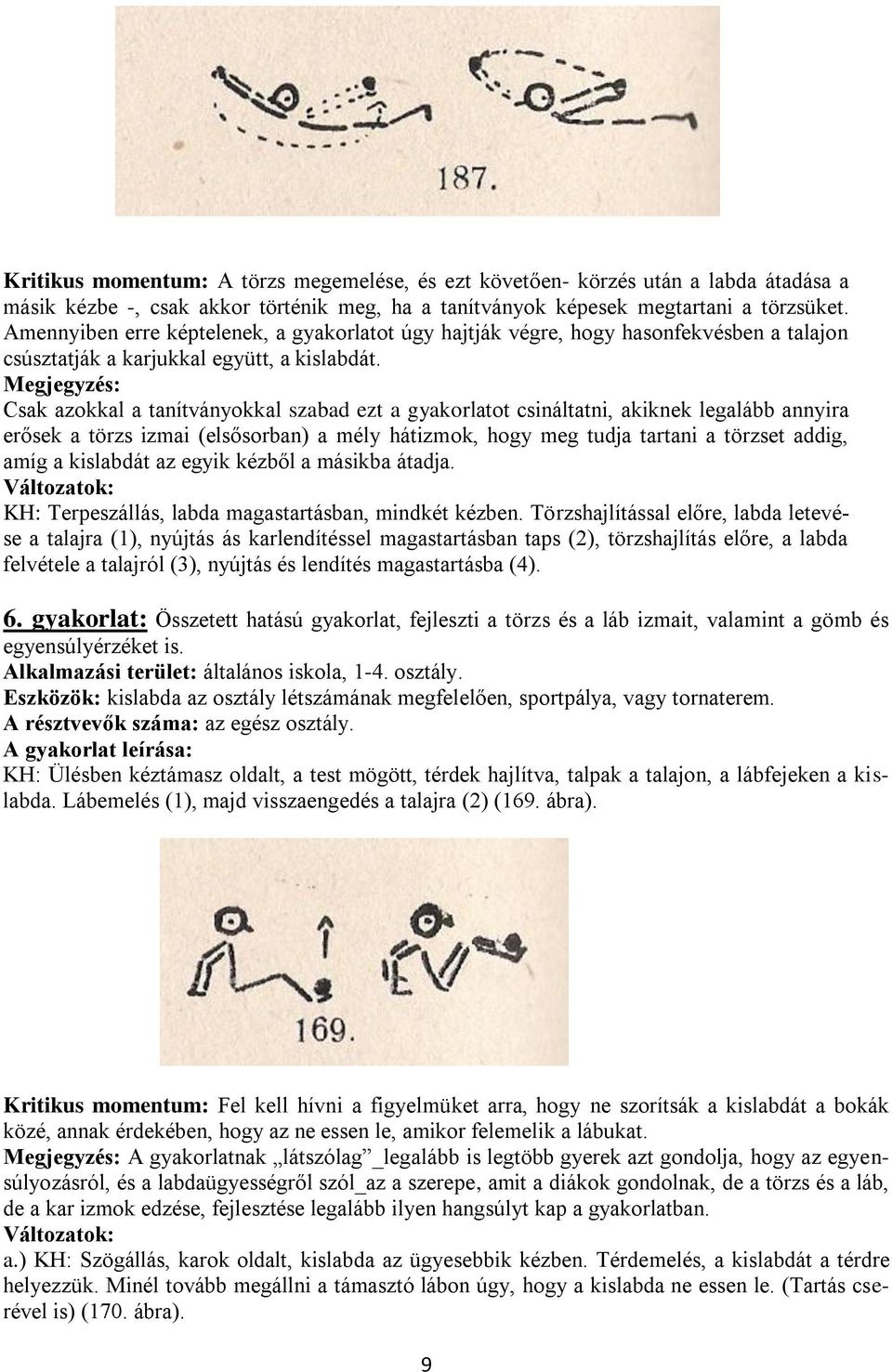 Megjegyzés: Csak azokkal a tanítványokkal szabad ezt a gyakorlatot csináltatni, akiknek legalább annyira erősek a törzs izmai (elsősorban) a mély hátizmok, hogy meg tudja tartani a törzset addig,