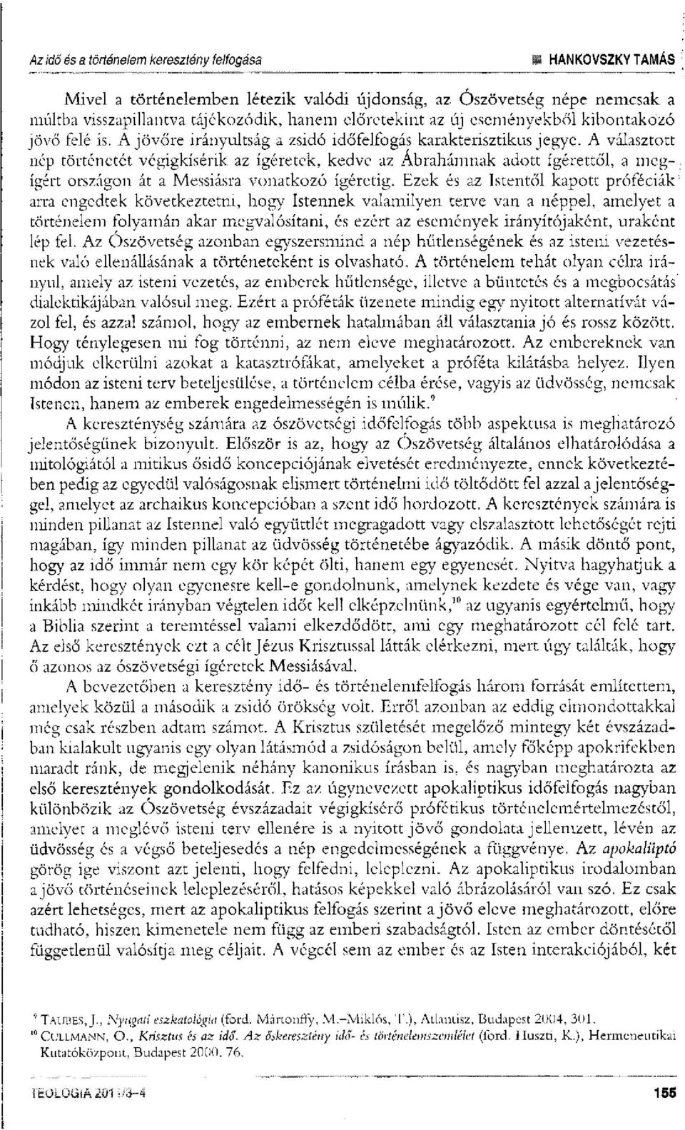 A választott nép történetét végigkísérik az ígéretek, kedve az Ábrahámnak adott ígérettől, a megígért országon át a Messiásra vonatkozó ígéretig.