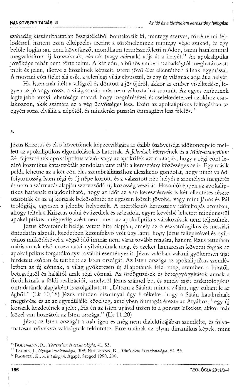 11 Az apokaliptika jövőképe tehát nem történelmi. A két eón, a bűnös emberi szabadságtól meghatározott múlt és jelen, illetve a közelinek képzelt, isteni jövő éles ellentétben állnak egymással.