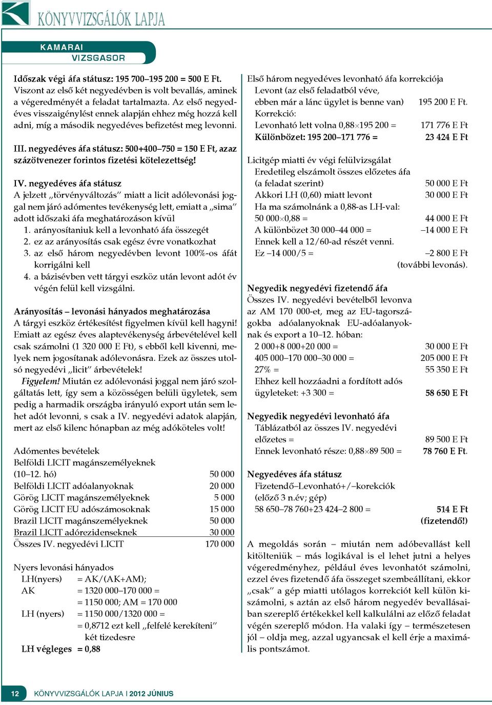 negyedéves áfa státusz: 500+400 750 = 150 E Ft, azaz százötvenezer forintos fizetési kötelezettség! IV.