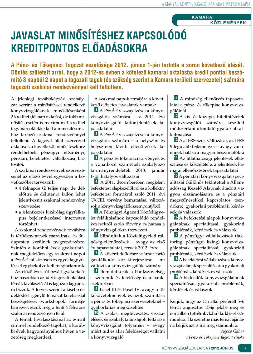 Döntés született arról, hogy a 2012-es évben a kötelező kamarai oktatásba kredit ponttal beszámító 3 napból 2 napot a tagozati tagok (és szükség szerint a Kamara területi szervezetei) számára