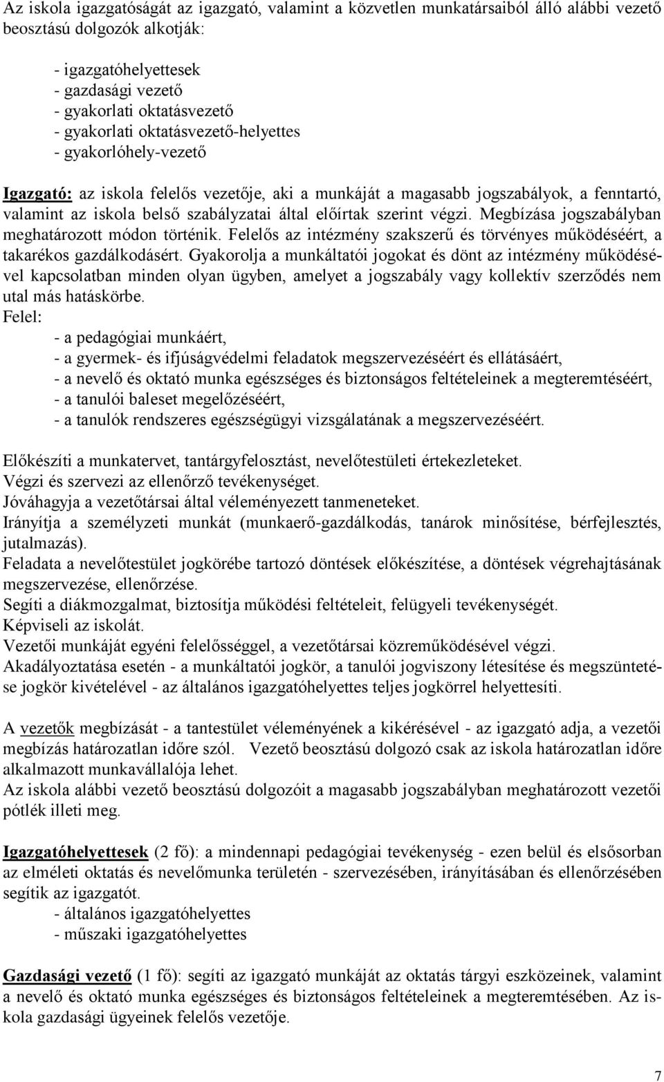 előírtak szerint végzi. Megbízása jogszabályban meghatározott módon történik. Felelős az intézmény szakszerű és törvényes működéséért, a takarékos gazdálkodásért.