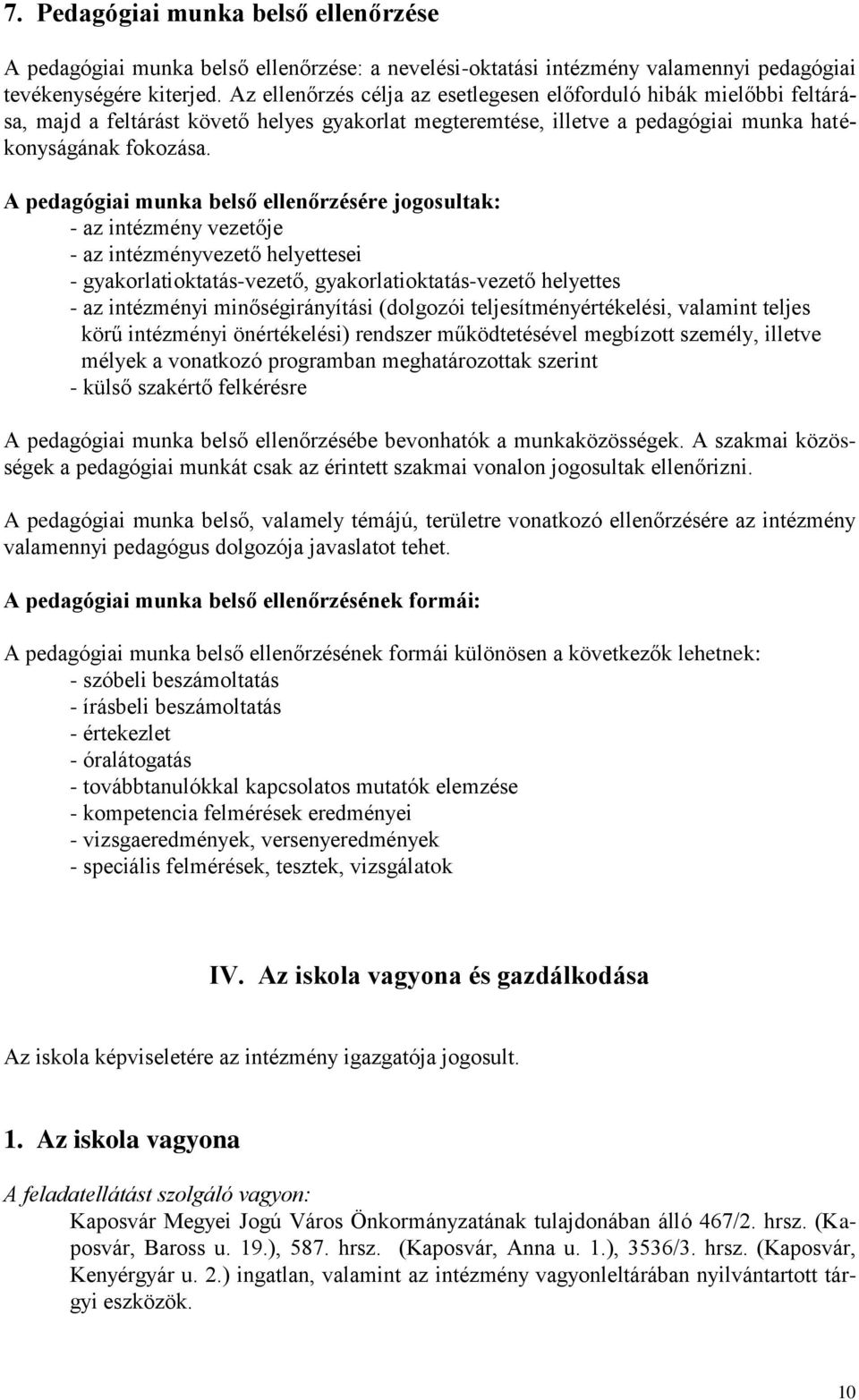 A pedagógiai munka belső ellenőrzésére jogosultak: - az intézmény vezetője - az intézményvezető helyettesei - gyakorlatioktatás-vezető, gyakorlatioktatás-vezető helyettes - az intézményi