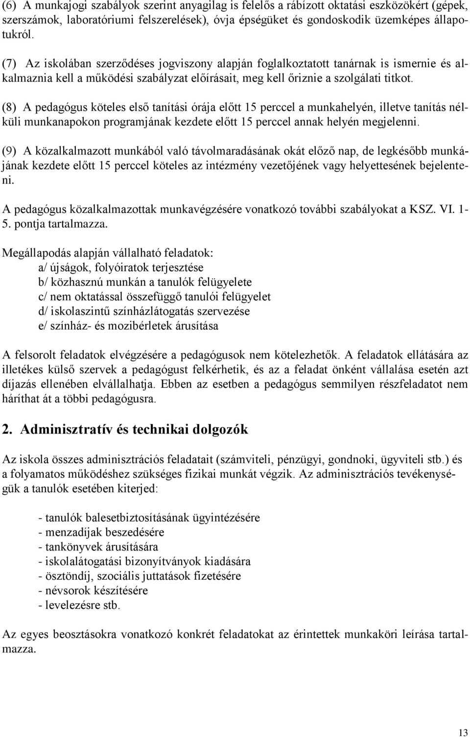 (8) A pedagógus köteles első tanítási órája előtt 15 perccel a munkahelyén, illetve tanítás nélküli munkanapokon programjának kezdete előtt 15 perccel annak helyén megjelenni.