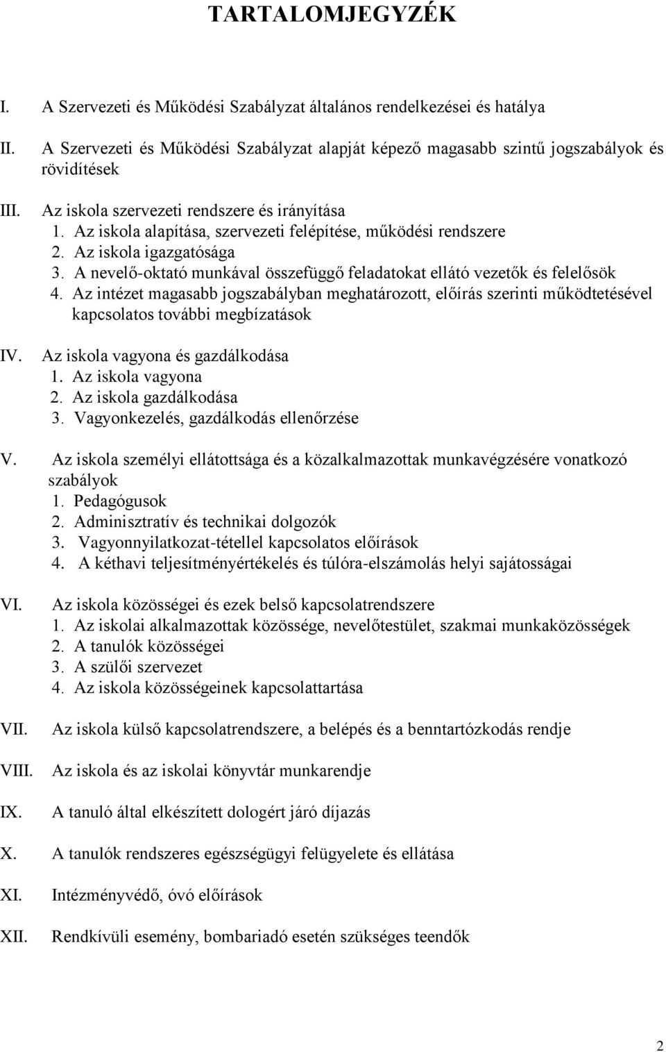 Az iskola alapítása, szervezeti felépítése, működési rendszere 2. Az iskola igazgatósága 3. A nevelő-oktató munkával összefüggő feladatokat ellátó vezetők és felelősök 4.