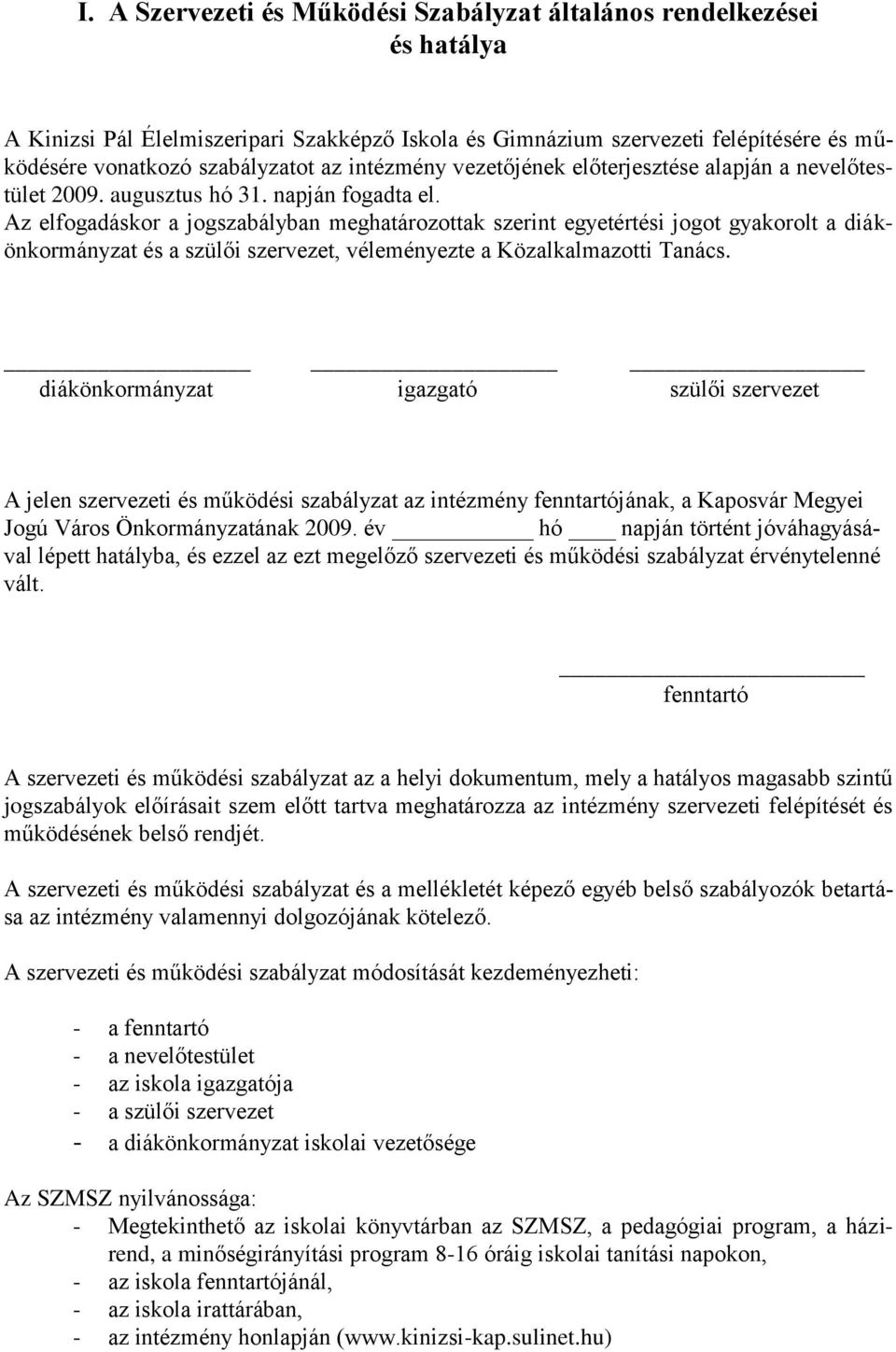 Az elfogadáskor a jogszabályban meghatározottak szerint egyetértési jogot gyakorolt a diákönkormányzat és a szülői szervezet, véleményezte a Közalkalmazotti Tanács.