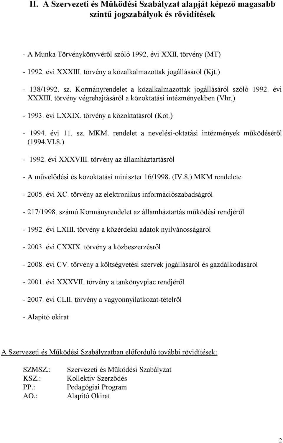 ) - 1993. évi LXXIX. törvény a közoktatásról (Kot.) - 1994. évi 11. sz. MKM. rendelet a nevelési-oktatási intézmények működéséről (1994.VI.8.) - 1992. évi XXXVIII.