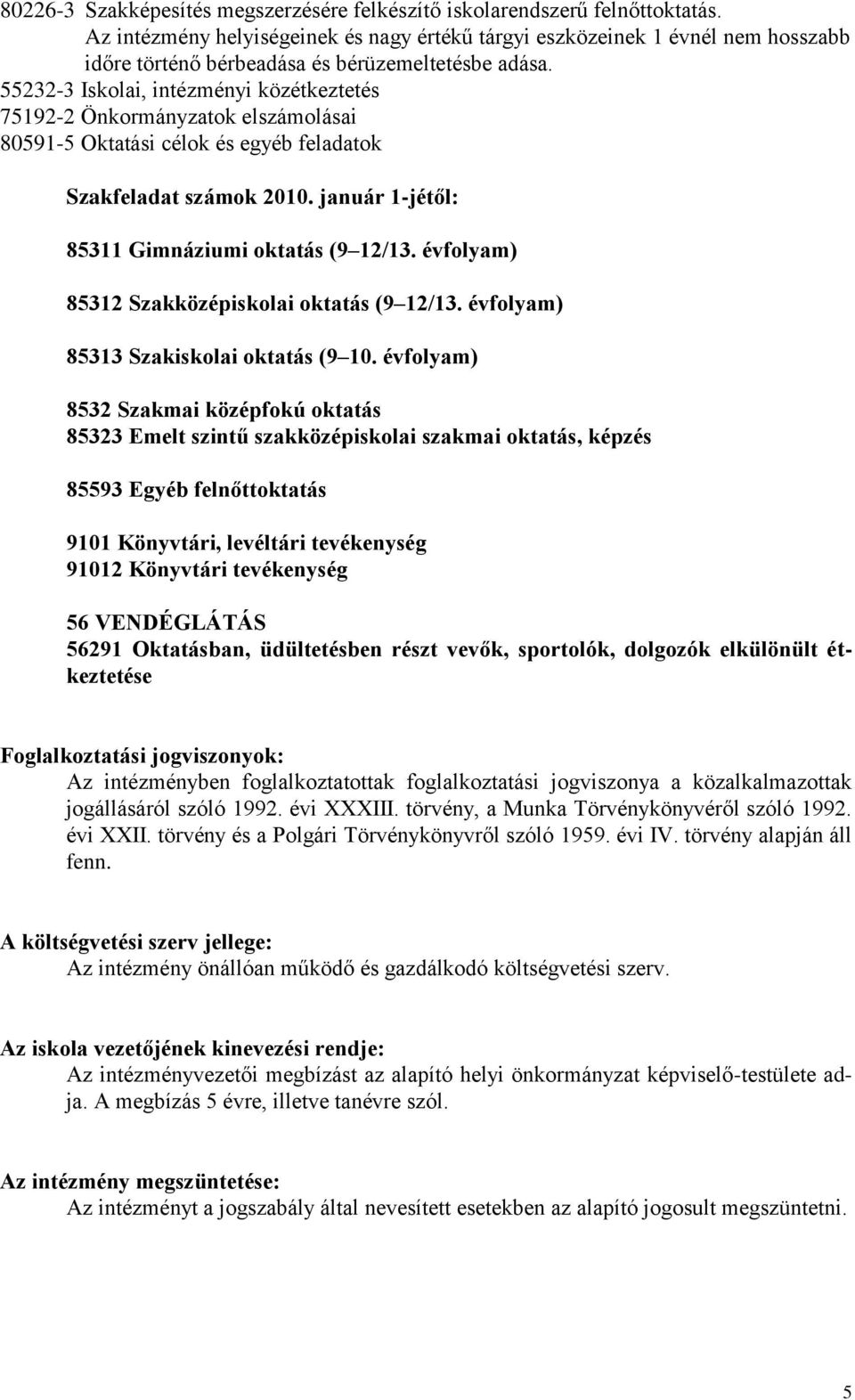 55232-3 Iskolai, intézményi közétkeztetés 75192-2 Önkormányzatok elszámolásai 80591-5 Oktatási célok és egyéb feladatok Szakfeladat számok 2010. január 1-jétől: 85311 Gimnáziumi oktatás (9 12/13.