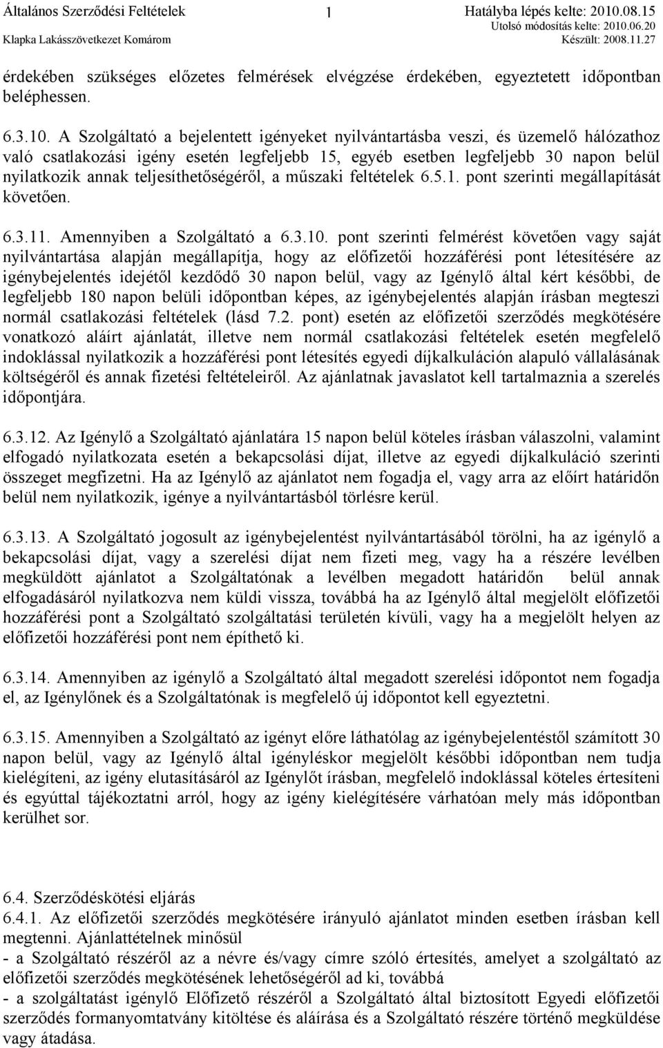 teljesíthetőségéről, a műszaki feltételek 6.5.1. pont szerinti megállapítását követően. 6.3.11. Amennyiben a Szolgáltató a 6.3.10.