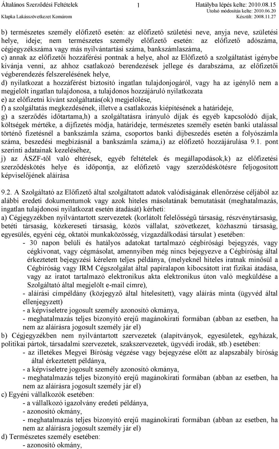 csatlakozó berendezések jellege és darabszáma, az előfizetői végberendezés felszerelésének helye, d) nyilatkozat a hozzáférést biztosító ingatlan tulajdonjogáról, vagy ha az igénylő nem a megjelölt