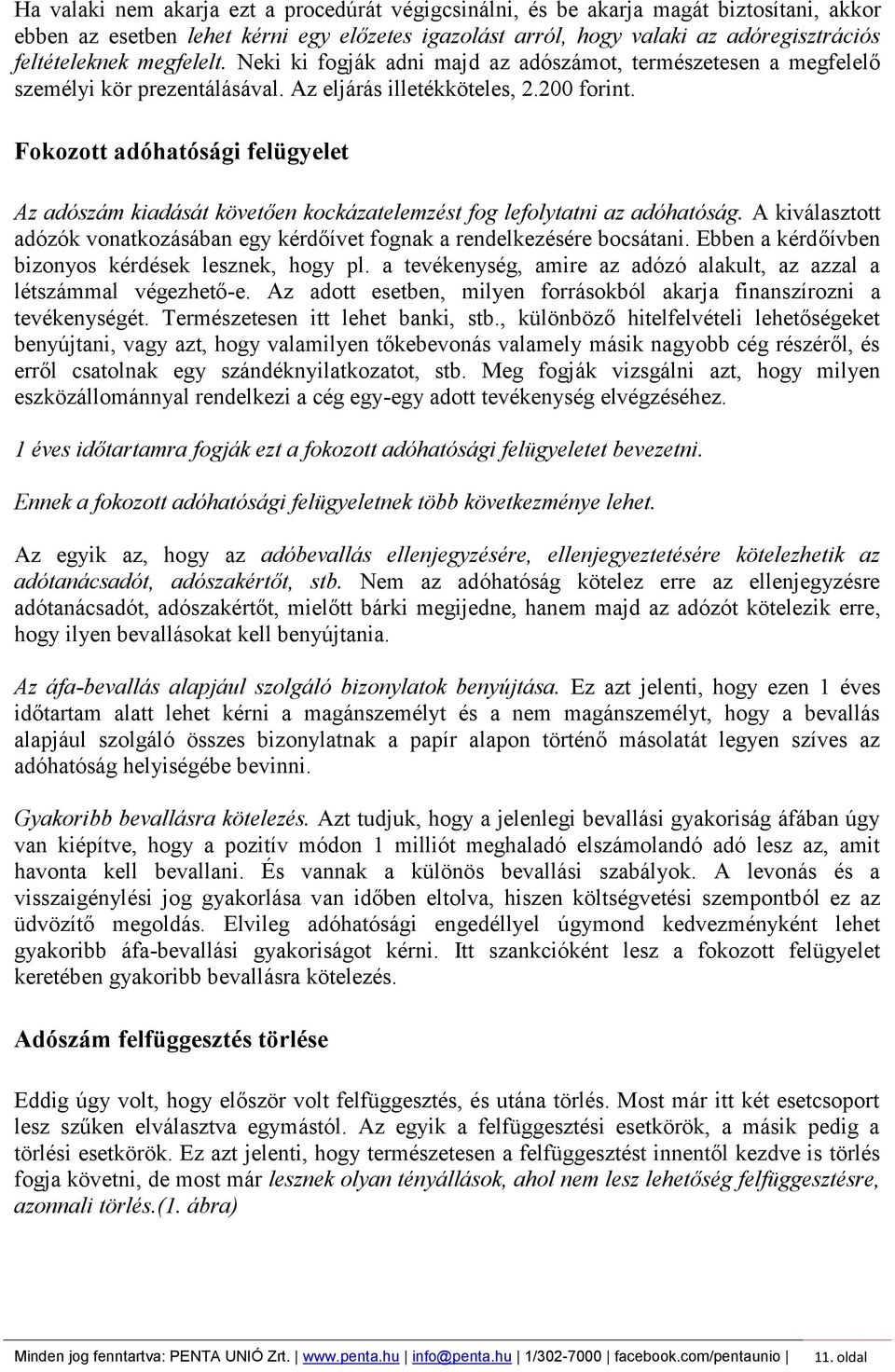 Fokozott adóhatósági felügyelet Az adószám kiadását követően kockázatelemzést fog lefolytatni az adóhatóság. A kiválasztott adózók vonatkozásában egy kérdőívet fognak a rendelkezésére bocsátani.