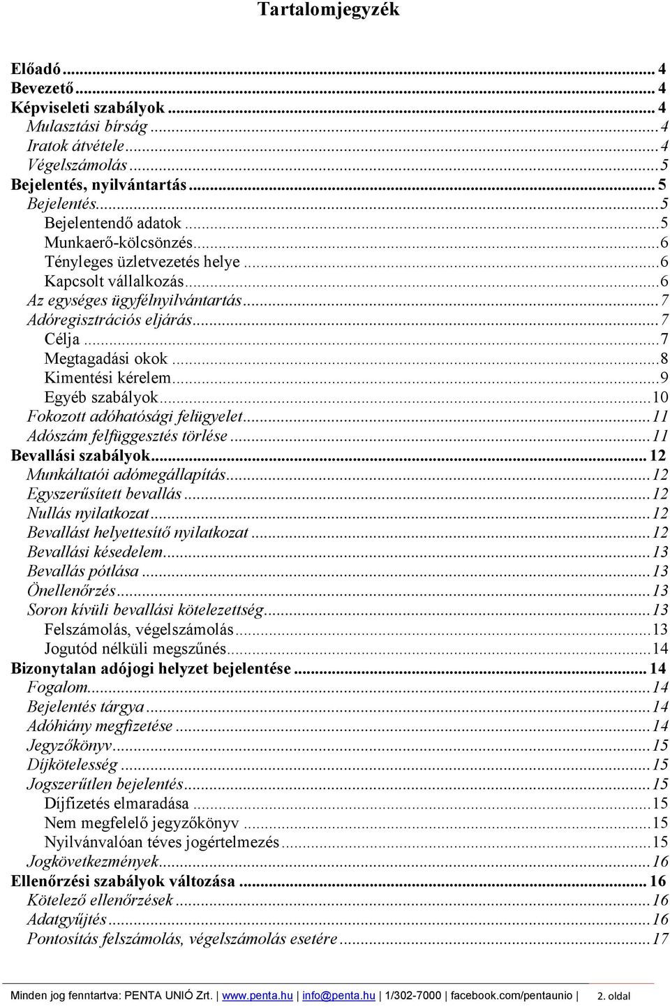 ..9 Egyéb szabályok...10 Fokozott adóhatósági felügyelet...11 Adószám felfüggesztés törlése...11 Bevallási szabályok... 12 Munkáltatói adómegállapítás...12 Egyszerűsített bevallás.