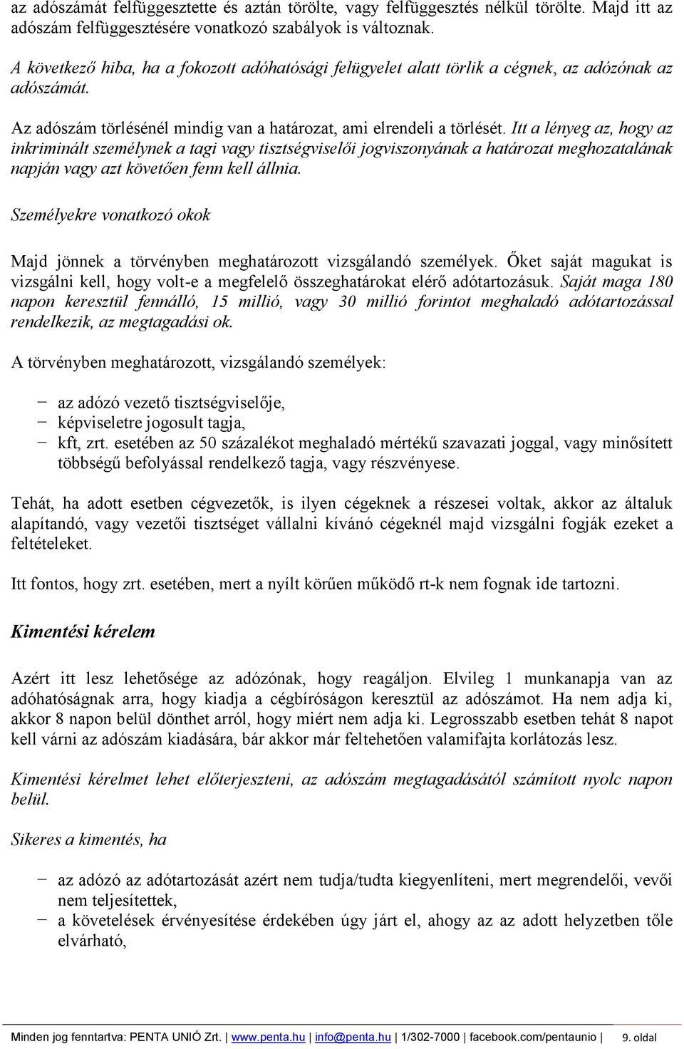 Itt a lényeg az, hogy az inkriminált személynek a tagi vagy tisztségviselői jogviszonyának a határozat meghozatalának napján vagy azt követően fenn kell állnia.