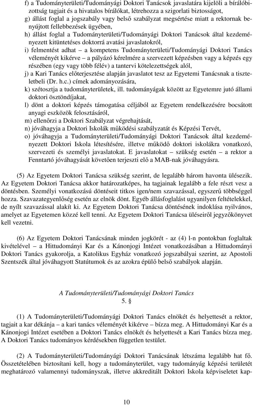 javaslatokról, i) felmentést adhat a kompetens Tudományterületi/Tudományági Doktori Tanács véleményét kikérve a pályázó kérelmére a szervezett képzésben vagy a képzés egy részében (egy vagy több