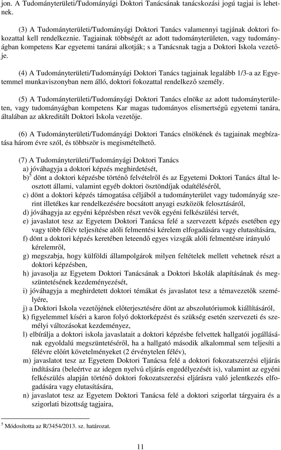 (4) A Tudományterületi/Tudományági Doktori Tanács tagjainak legalább 1/3-a az Egyetemmel munkaviszonyban nem álló, doktori fokozattal rendelkező személy.