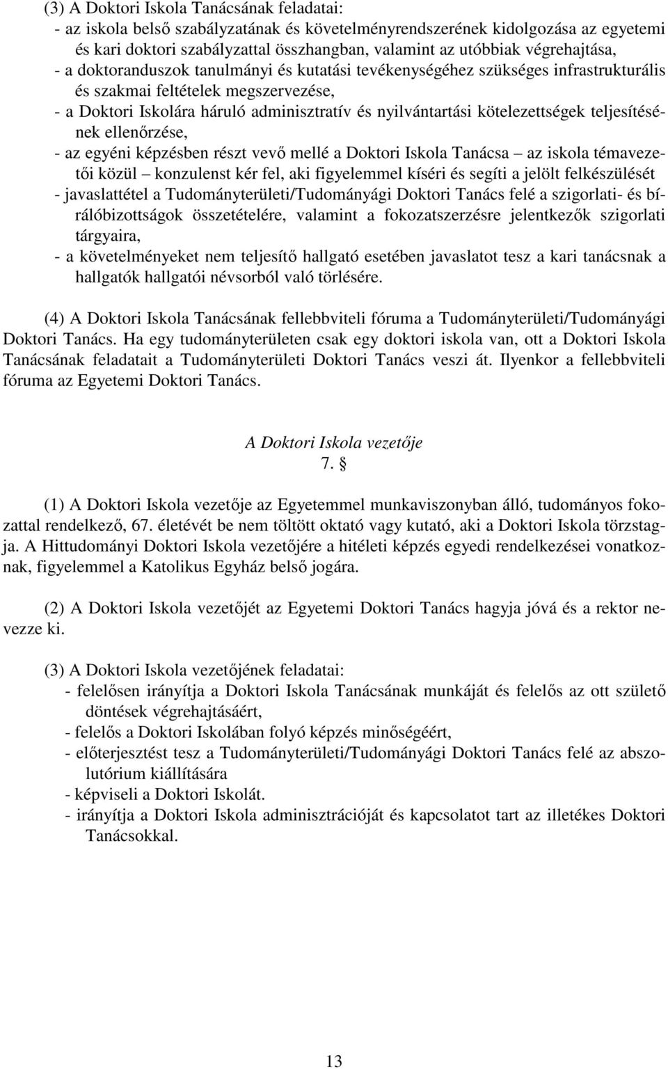 kötelezettségek teljesítésének ellenőrzése, - az egyéni képzésben részt vevő mellé a Doktori Iskola Tanácsa az iskola témavezetői közül konzulenst kér fel, aki figyelemmel kíséri és segíti a jelölt