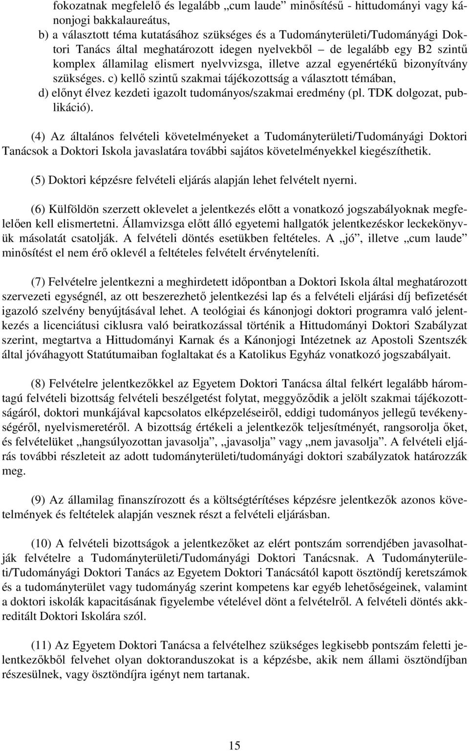 c) kellő szintű szakmai tájékozottság a választott témában, d) előnyt élvez kezdeti igazolt tudományos/szakmai eredmény (pl. TDK dolgozat, publikáció).