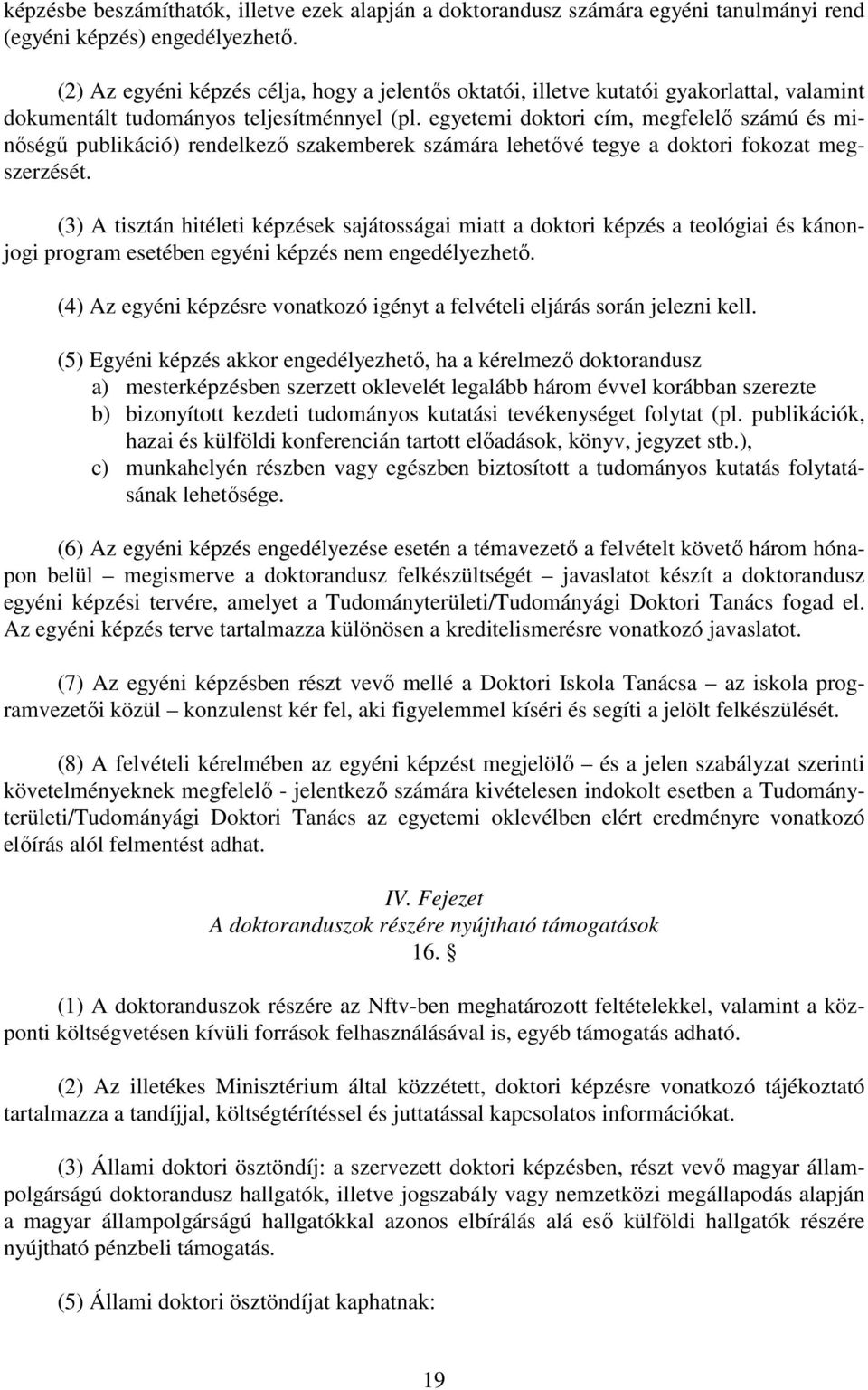 egyetemi doktori cím, megfelelő számú és minőségű publikáció) rendelkező szakemberek számára lehetővé tegye a doktori fokozat megszerzését.