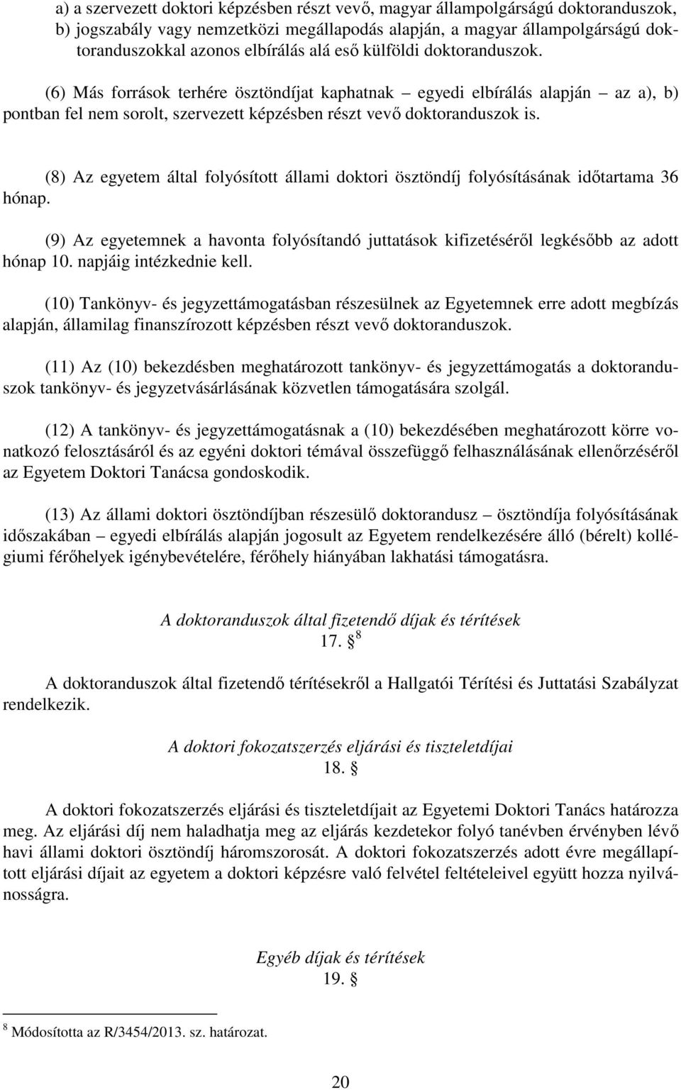 (8) Az egyetem által folyósított állami doktori ösztöndíj folyósításának időtartama 36 hónap. (9) Az egyetemnek a havonta folyósítandó juttatások kifizetéséről legkésőbb az adott hónap 10.