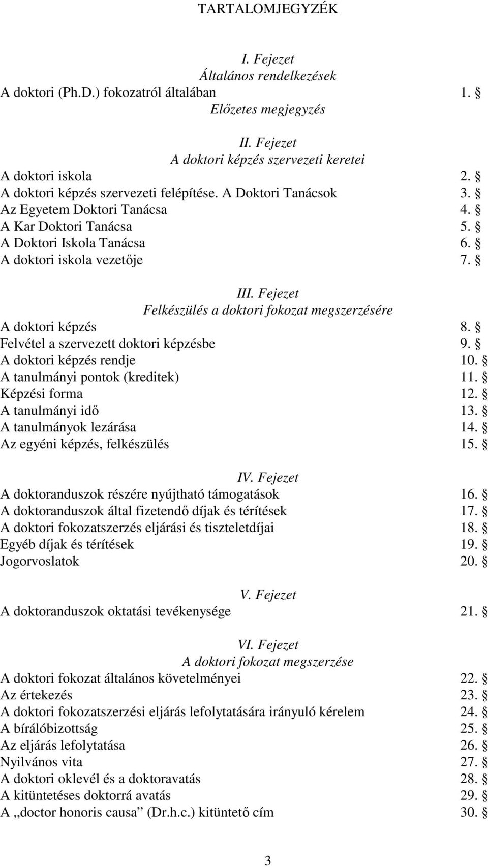 Fejezet Felkészülés a doktori fokozat megszerzésére A doktori képzés 8. Felvétel a szervezett doktori képzésbe 9. A doktori képzés rendje 10. A tanulmányi pontok (kreditek) 11. Képzési forma 12.