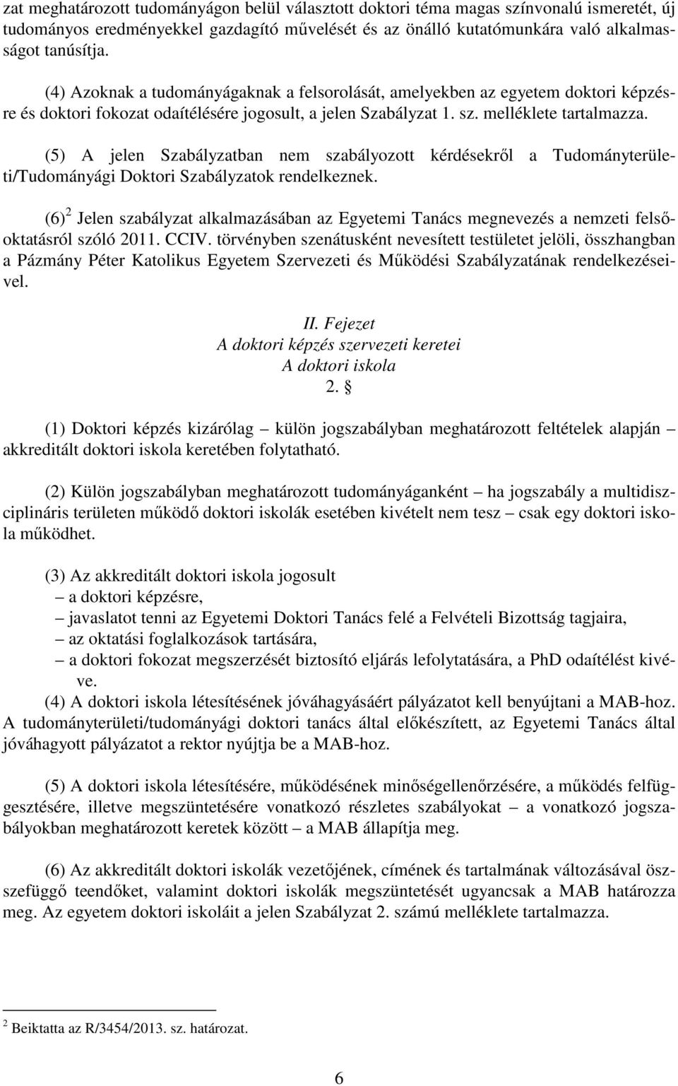 (5) A jelen Szabályzatban nem szabályozott kérdésekről a Tudományterületi/Tudományági Doktori Szabályzatok rendelkeznek.