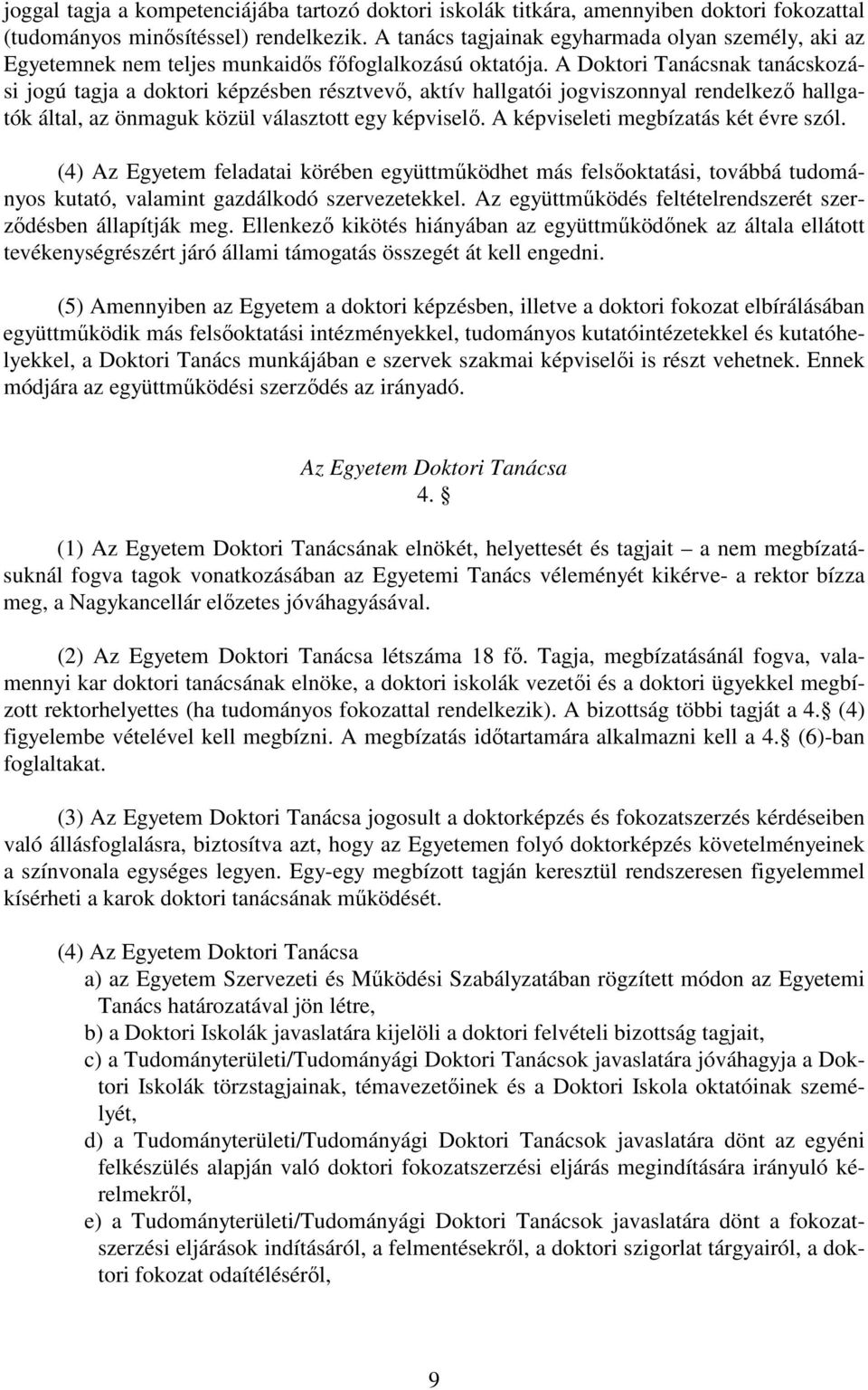 A Doktori Tanácsnak tanácskozási jogú tagja a doktori képzésben résztvevő, aktív hallgatói jogviszonnyal rendelkező hallgatók által, az önmaguk közül választott egy képviselő.