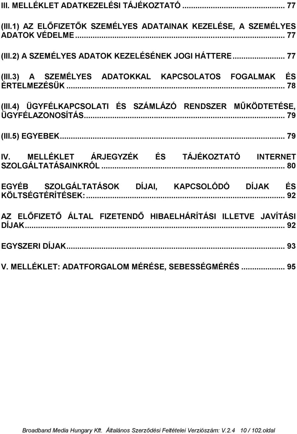 MELLÉKLET ÁRJEGYZÉK ÉS TÁJÉKOZTATÓ INTERNET SZOLGÁLTATÁSAINKRÓL... 80 EGYÉB SZOLGÁLTATÁSOK DÍJAI, KAPCSOLÓDÓ DÍJAK ÉS KÖLTSÉGTÉRÍTÉSEK:.