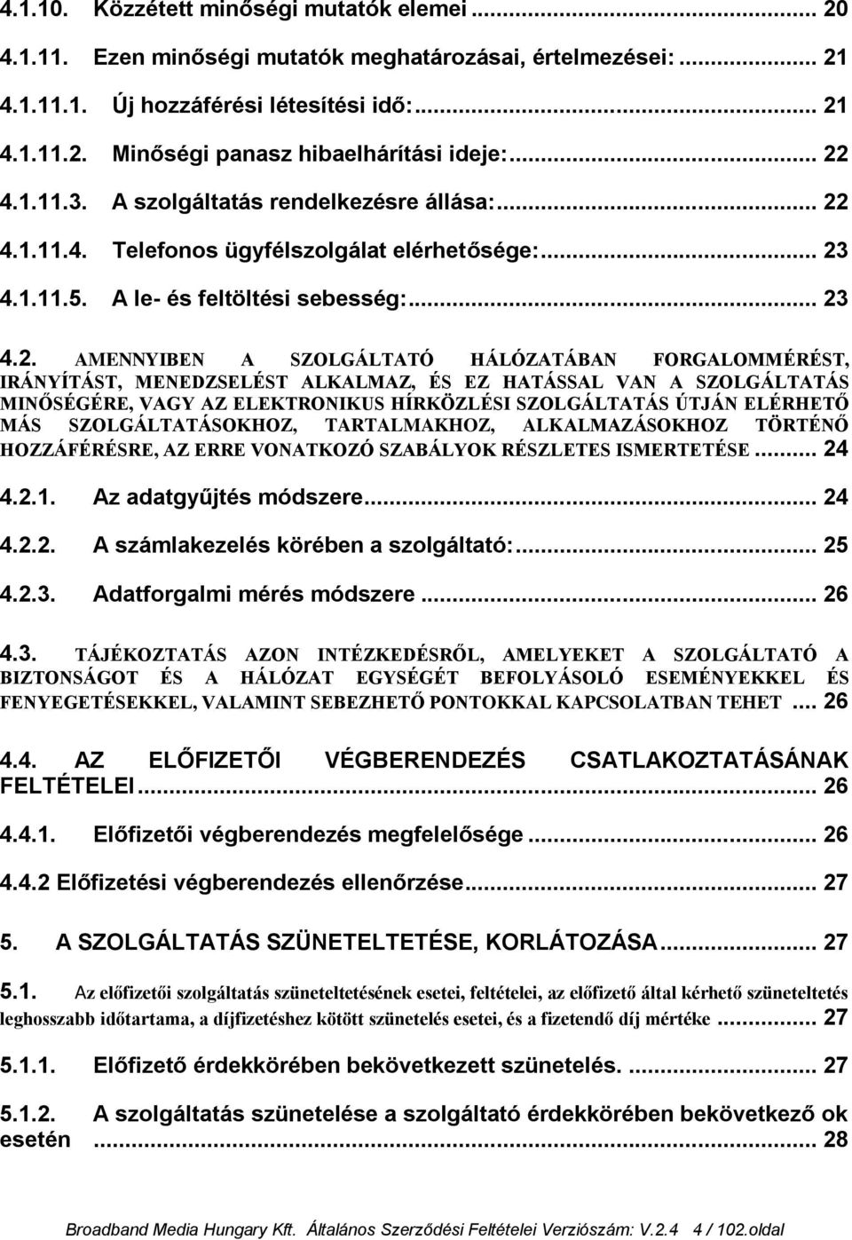 HÁLÓZATÁBAN FORGALOMMÉRÉST, IRÁNYÍTÁST, MENEDZSELÉST ALKALMAZ, ÉS EZ HATÁSSAL VAN A SZOLGÁLTATÁS MINŐSÉGÉRE, VAGY AZ ELEKTRONIKUS HÍRKÖZLÉSI SZOLGÁLTATÁS ÚTJÁN ELÉRHETŐ MÁS SZOLGÁLTATÁSOKHOZ,