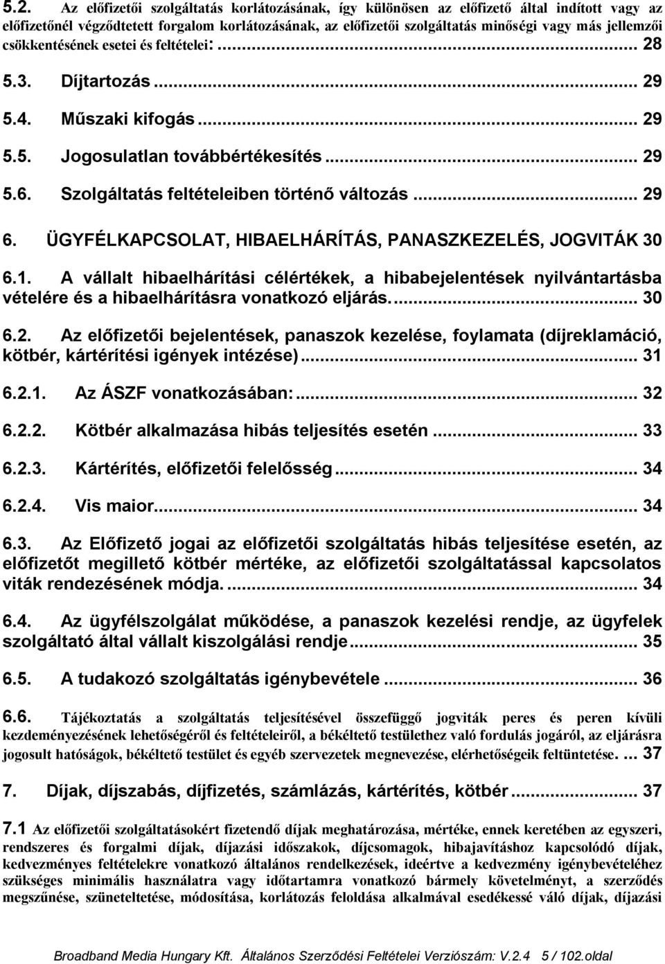 ÜGYFÉLKAPCSOLAT, HIBAELHÁRÍTÁS, PANASZKEZELÉS, JOGVITÁK 30 6.1. A vállalt hibaelhárítási célértékek, a hibabejelentések nyilvántartásba vételére és a hibaelhárításra vonatkozó eljárás.... 30 6.2.