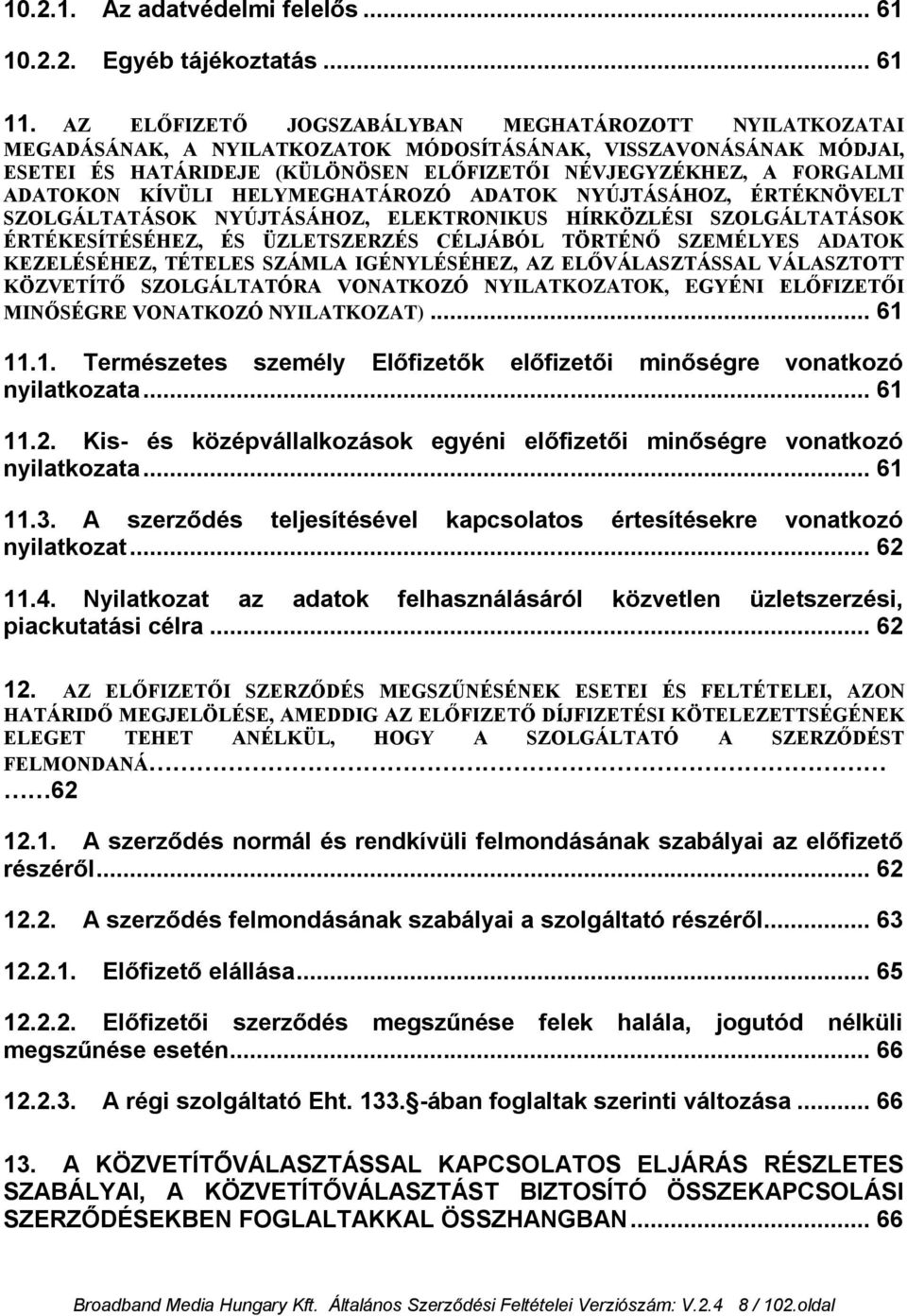 ADATOKON KÍVÜLI HELYMEGHATÁROZÓ ADATOK NYÚJTÁSÁHOZ, ÉRTÉKNÖVELT SZOLGÁLTATÁSOK NYÚJTÁSÁHOZ, ELEKTRONIKUS HÍRKÖZLÉSI SZOLGÁLTATÁSOK ÉRTÉKESÍTÉSÉHEZ, ÉS ÜZLETSZERZÉS CÉLJÁBÓL TÖRTÉNŐ SZEMÉLYES ADATOK