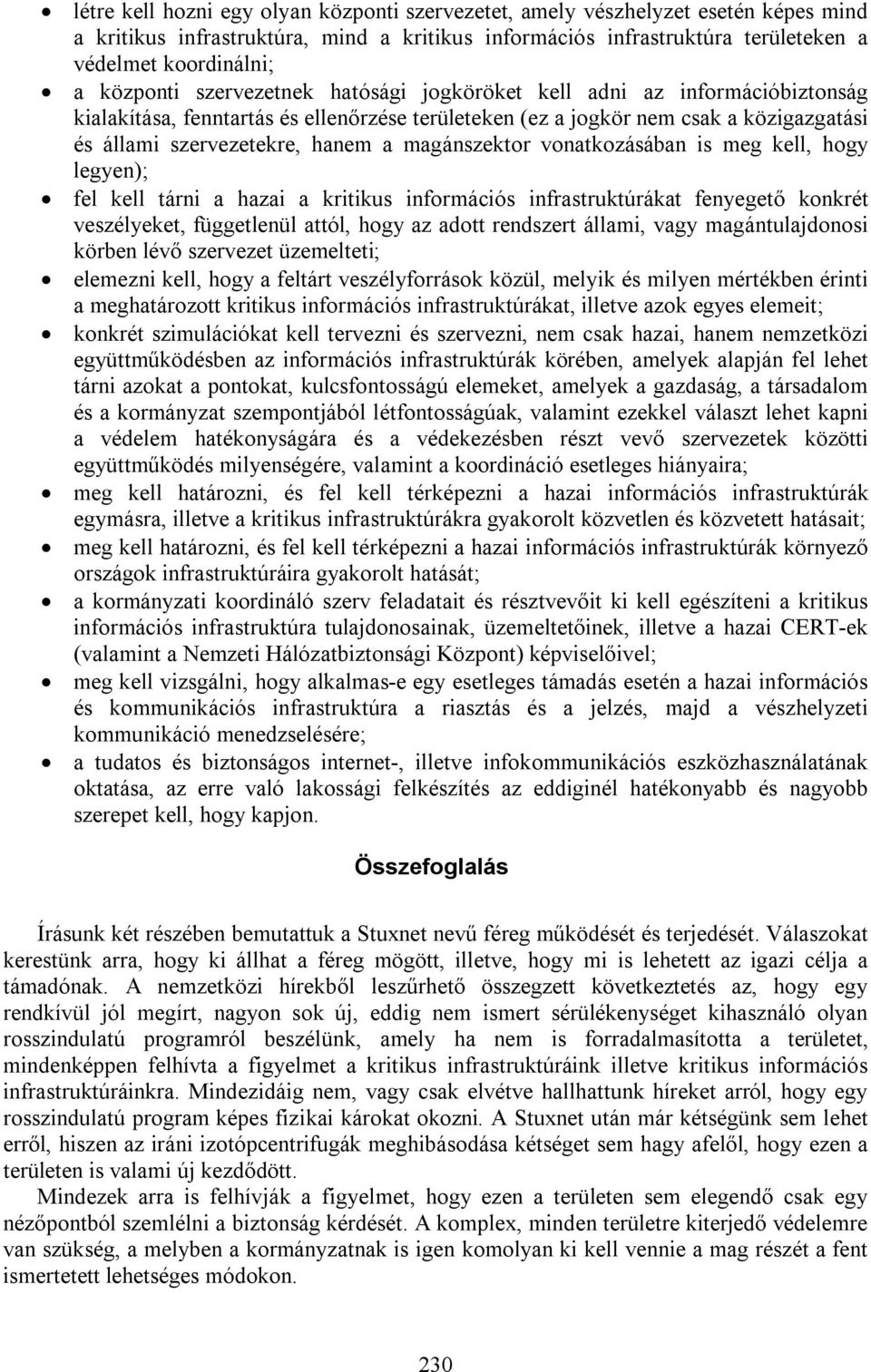 magánszektor vonatkozásában is meg kell, hogy legyen); fel kell tárni a hazai a kritikus információs infrastruktúrákat fenyegető konkrét veszélyeket, függetlenül attól, hogy az adott rendszert