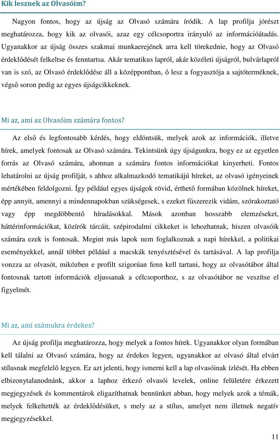 Akár tematikus lapról, akár közéleti újságról, bulvárlapról van is szó, az Olvasó érdeklődése áll a középpontban, ő lesz a fogyasztója a sajtóterméknek, végső soron pedig az egyes újságcikkeknek.