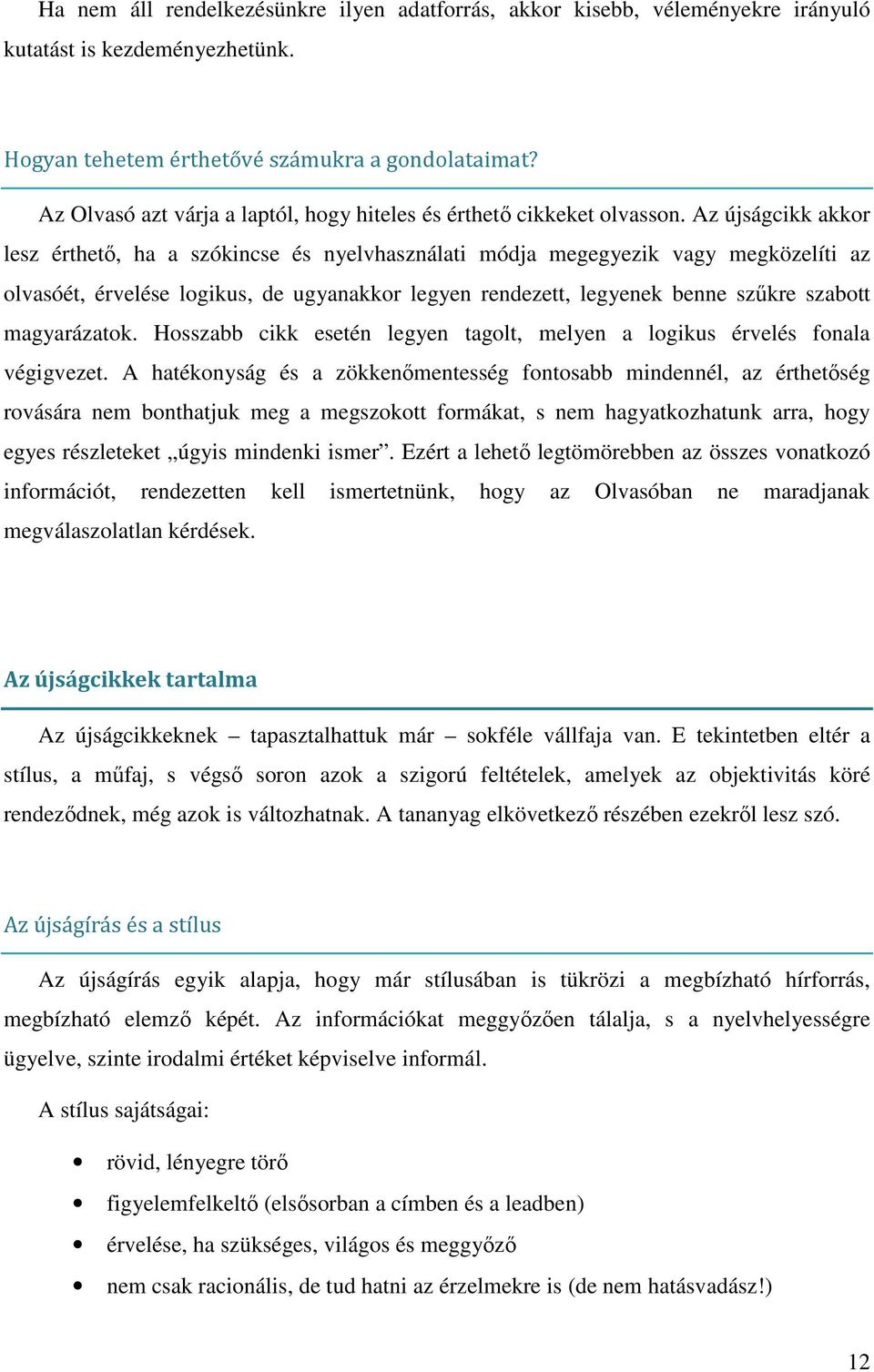 Az újságcikk akkor lesz érthető, ha a szókincse és nyelvhasználati módja megegyezik vagy megközelíti az olvasóét, érvelése logikus, de ugyanakkor legyen rendezett, legyenek benne szűkre szabott