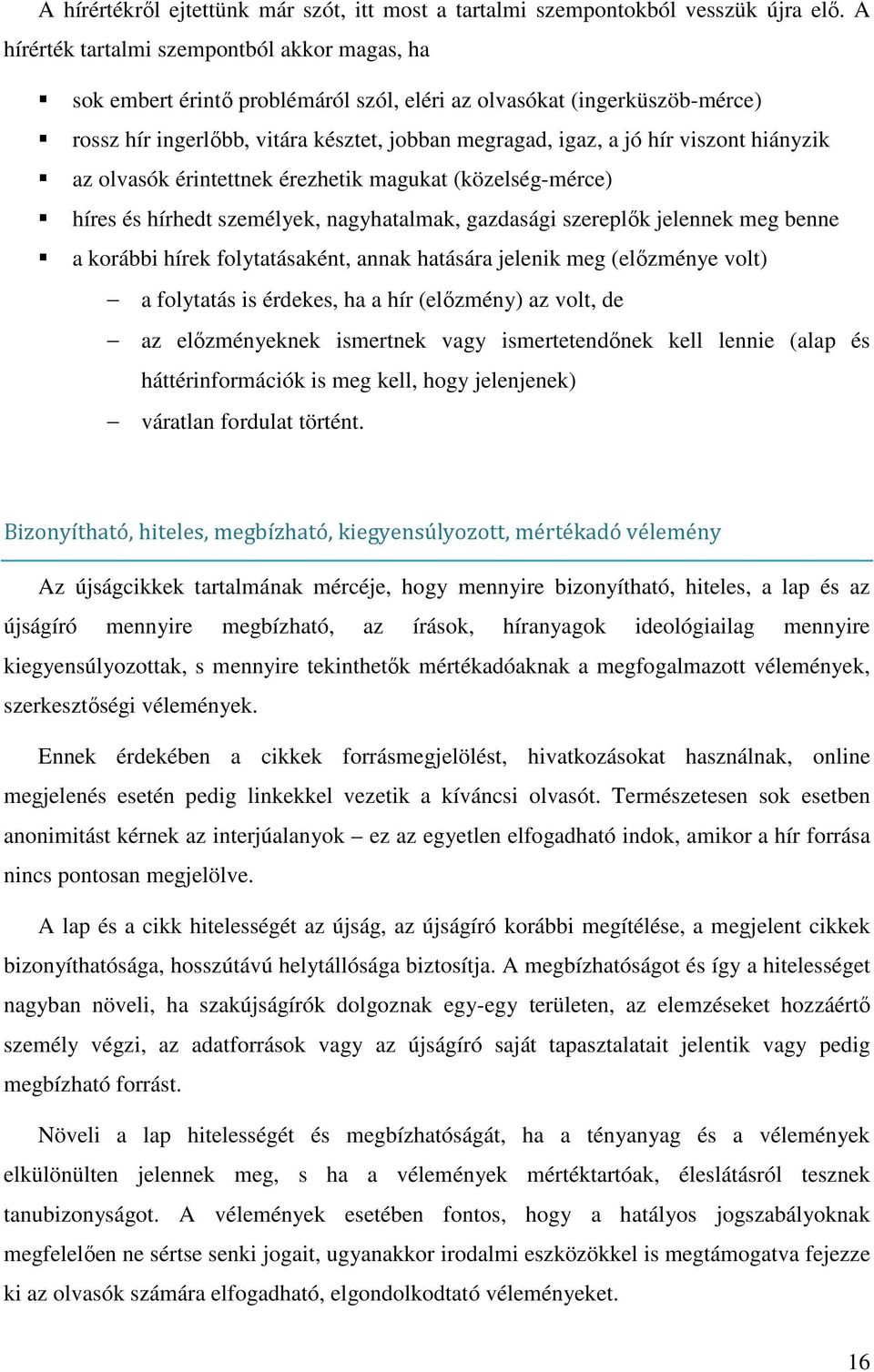 hiányzik az olvasók érintettnek érezhetik magukat (közelség-mérce) híres és hírhedt személyek, nagyhatalmak, gazdasági szereplők jelennek meg benne a korábbi hírek folytatásaként, annak hatására