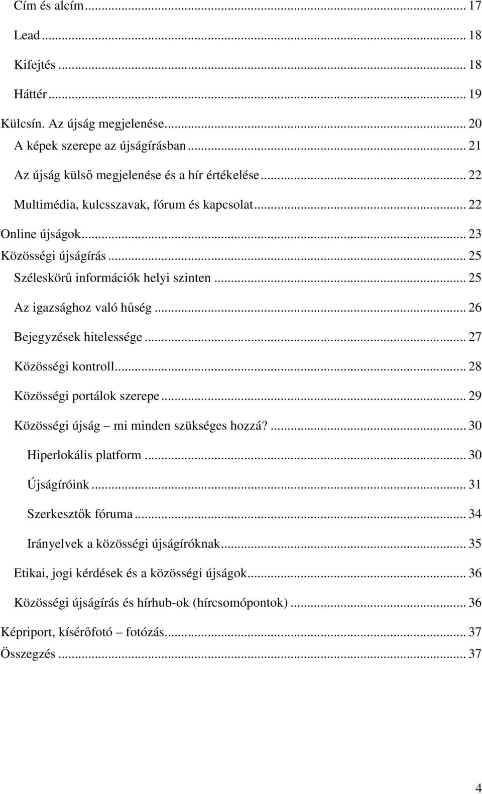 .. 26 Bejegyzések hitelessége... 27 Közösségi kontroll... 28 Közösségi portálok szerepe... 29 Közösségi újság mi minden szükséges hozzá?... 30 Hiperlokális platform... 30 Újságíróink.