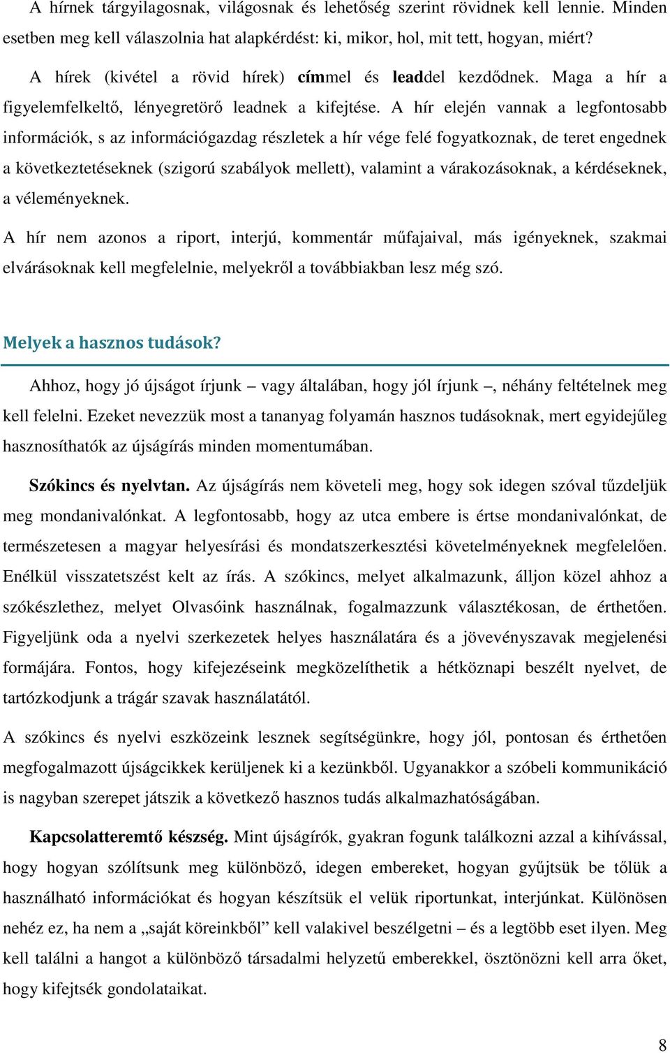 A hír elején vannak a legfontosabb információk, s az információgazdag részletek a hír vége felé fogyatkoznak, de teret engednek a következtetéseknek (szigorú szabályok mellett), valamint a