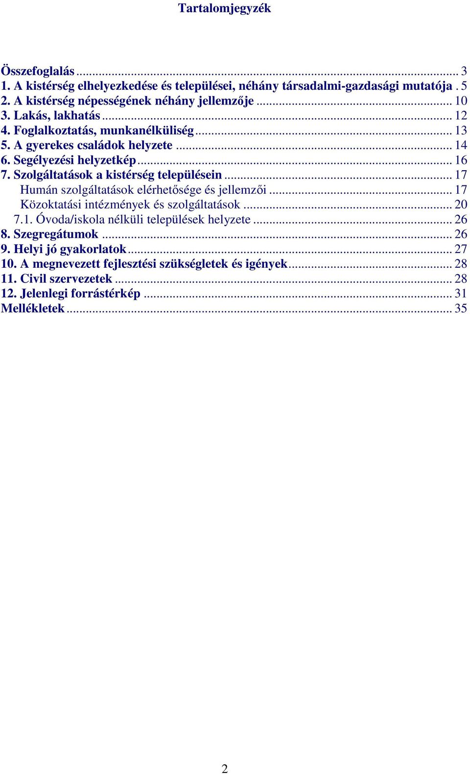 .. 17 Humán szolgáltatások elérhetősége és jellemzői... 17 Közoktatási intézmények és szolgáltatások... 20 7.1. Óvoda/iskola nélküli települések helyzete... 26 8. Szegregátumok.