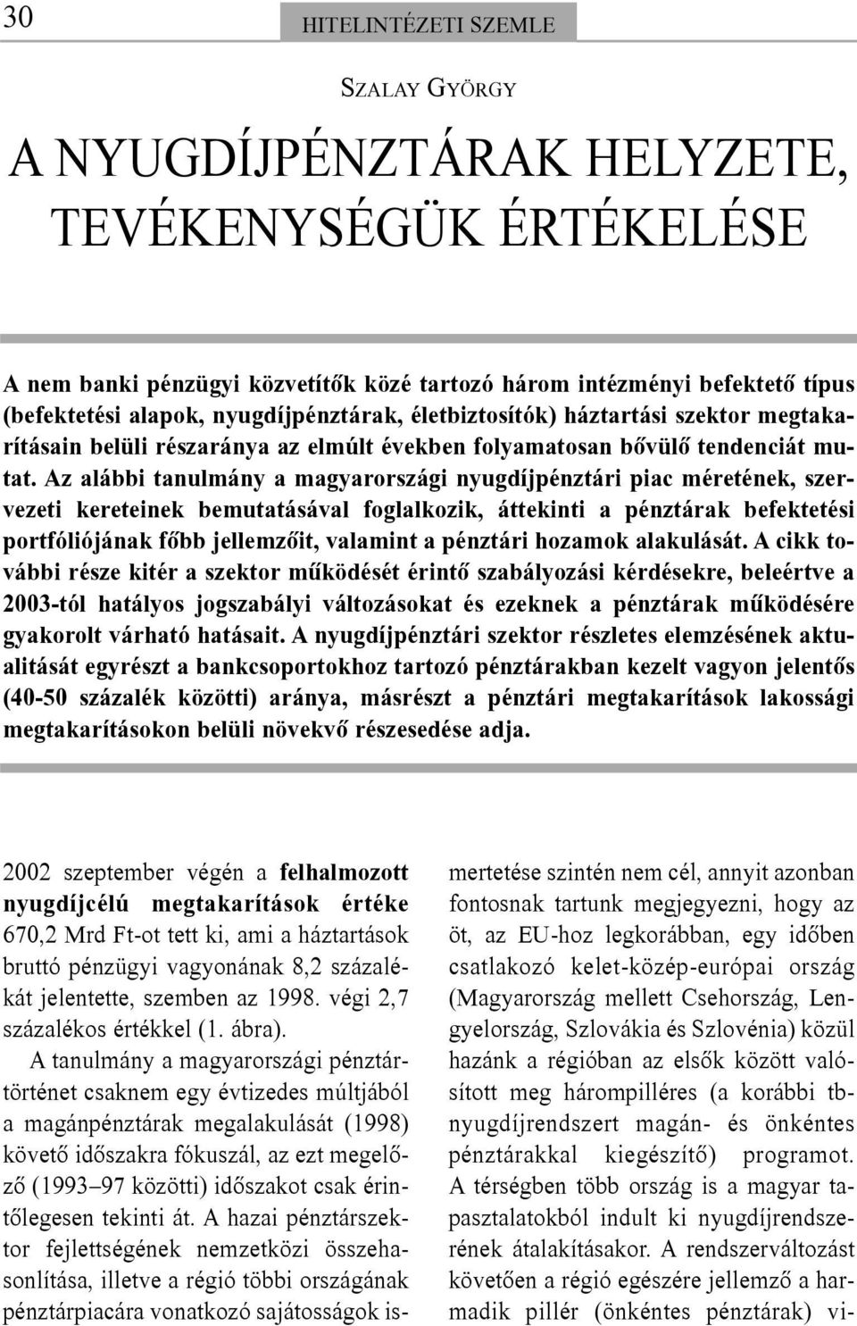 Az alábbi tanulmány a magyarországi nyugdíjpénztári piac méretének, szervezeti kereteinek bemutatásával foglalkozik, áttekinti a pénztárak befektetési portfóliójának fõbb jellemzõit, valamint a