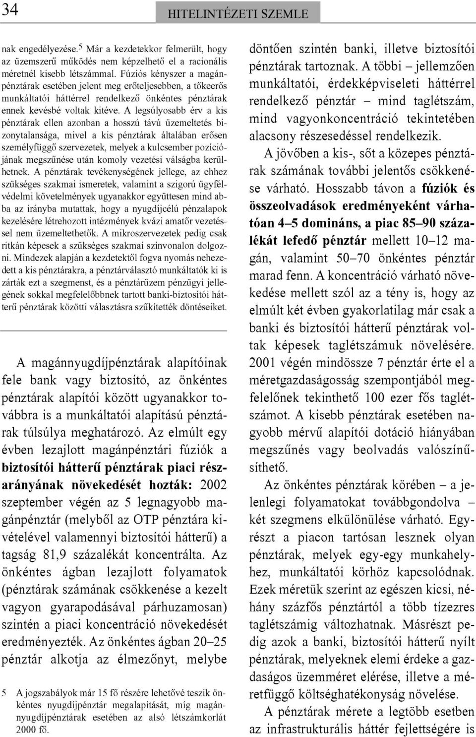 A legsúlyosabb érv a kis pénztárak ellen azonban a hosszú távú üzemeltetés bizonytalansága, mivel a kis pénztárak általában erõsen személyfüggõ szervezetek, melyek a kulcsember pozíciójának