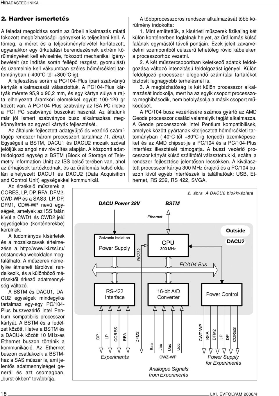 rezgést, gyorsulást) és üzemelnie kell vákuumban széles hômérsékleti tartományban (-400 C-tôl +800 C-ig). A fejlesztése során a PC/104-Plus ipari szabványú kártyák alkalmazását választottuk.