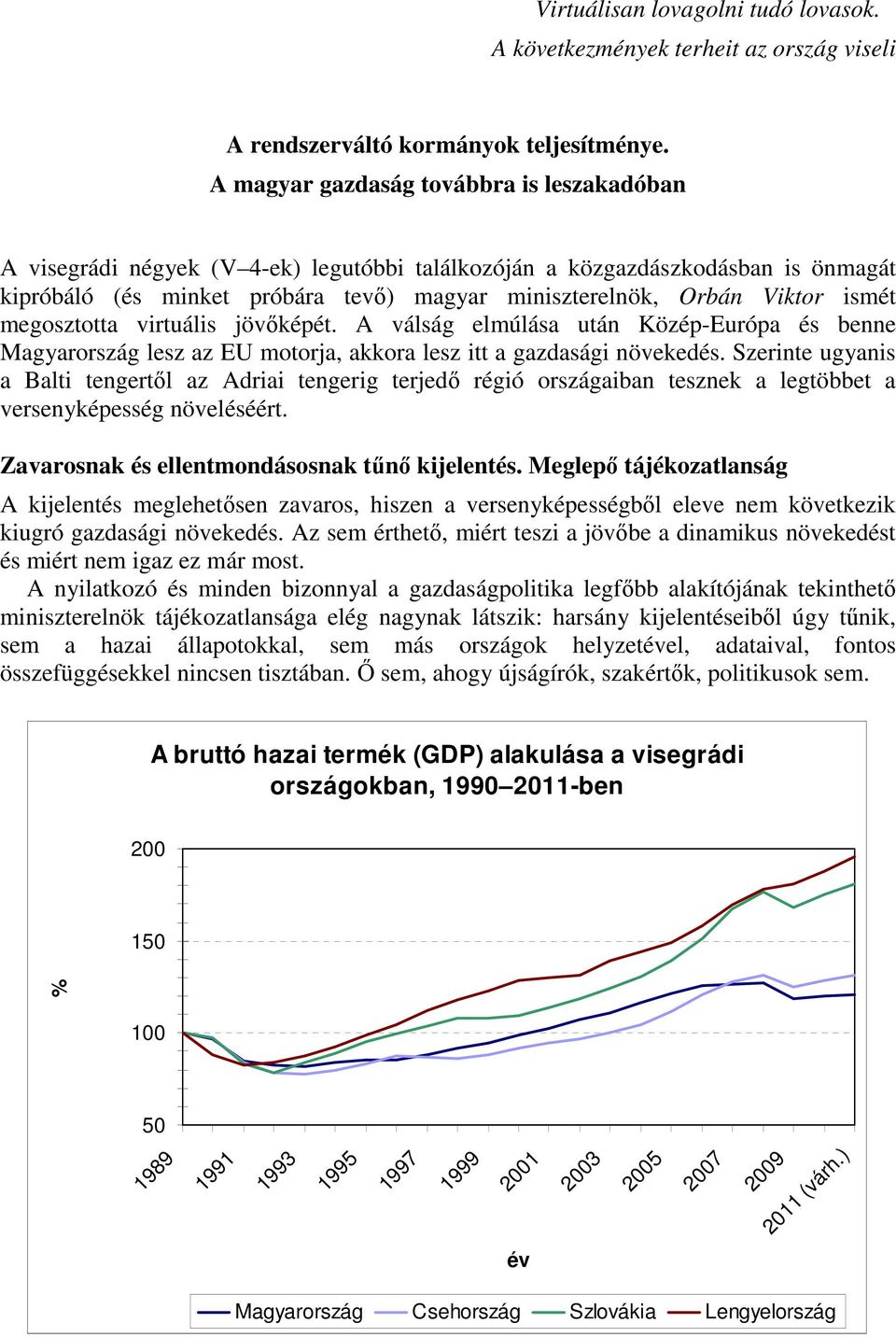 ismét megosztotta virtuális jövőképét. A válság elmúlása után Közép-Európa és benne Magyarország lesz az EU motorja, akkora lesz itt a gazdasági növekedés.