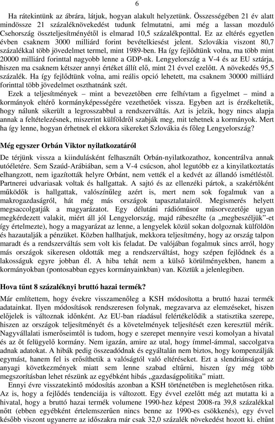 Ez az eltérés egyetlen évben csaknem 3000 milliárd forint bevételkiesést jelent. Szlovákia viszont 80,7 százalékkal több jövedelmet termel, mint 1989-ben.