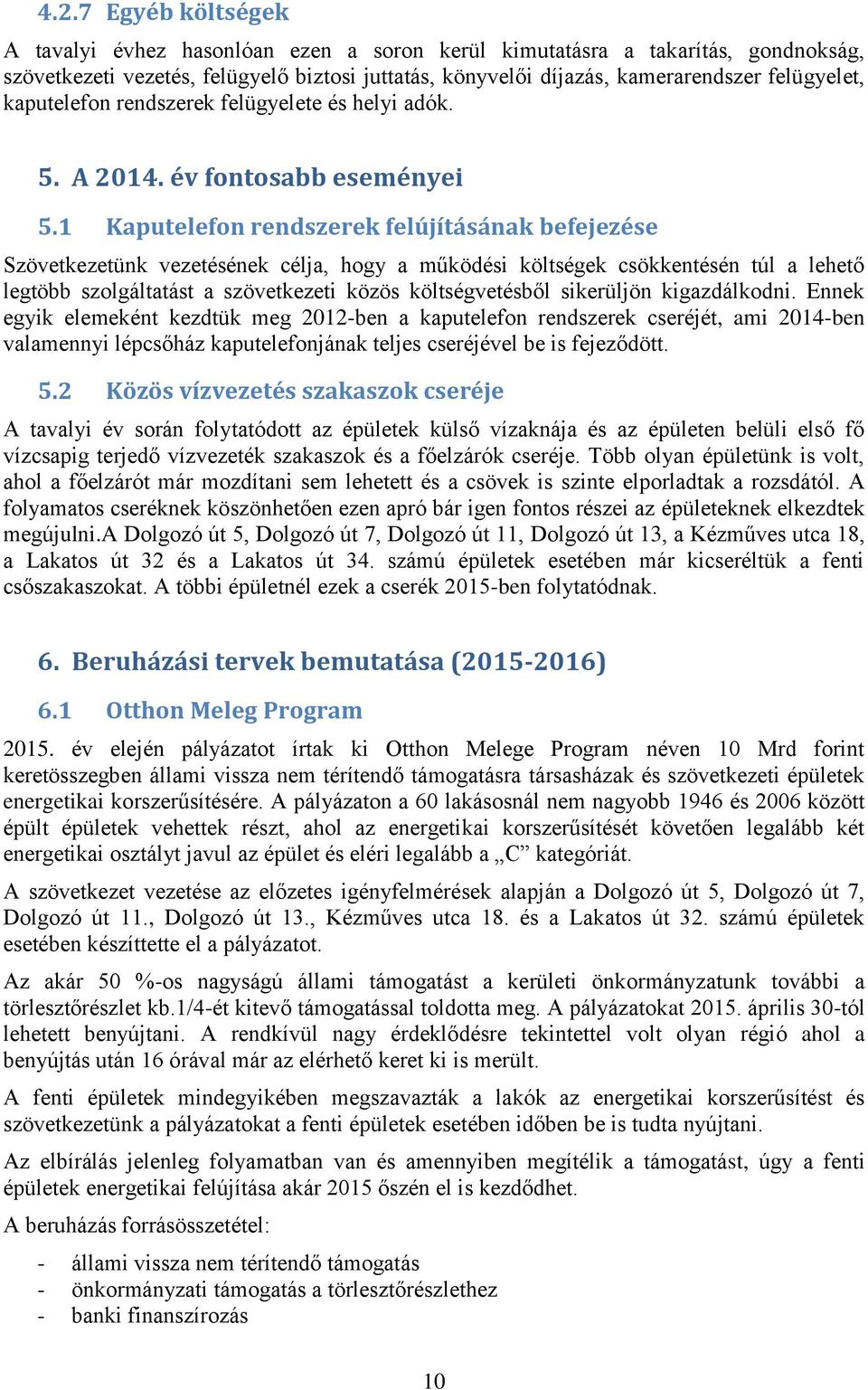 1 Kaputelefon rendszerek felújításának befejezése Szövetkezetünk vezetésének célja, hogy a működési költségek csökkentésén túl a lehető legtöbb szolgáltatást a szövetkezeti közös költségvetésből