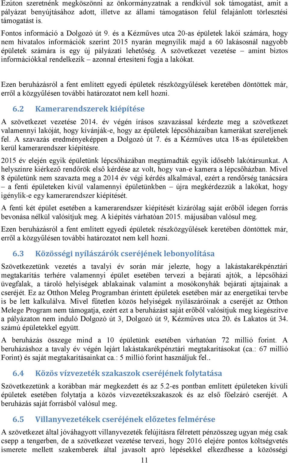 és a Kézműves utca 20-as épületek lakói számára, hogy nem hivatalos információk szerint 2015 nyarán megnyílik majd a 60 lakásosnál nagyobb épületek számára is egy új pályázati lehetőség.