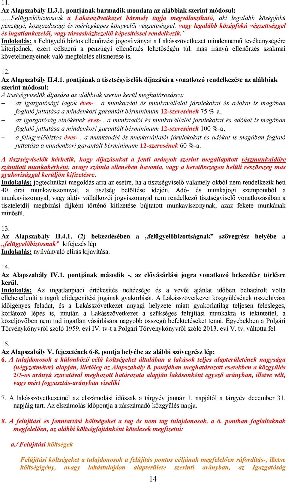 Indokolás: a Felügyelő biztos ellenőrzési jogosítványai a Lakásszövetkezet mindennemű tevékenységére kiterjednek, ezért célszerű a pénzügyi ellenőrzés lehetőségén túl, más irányú ellenőrzés szakmai